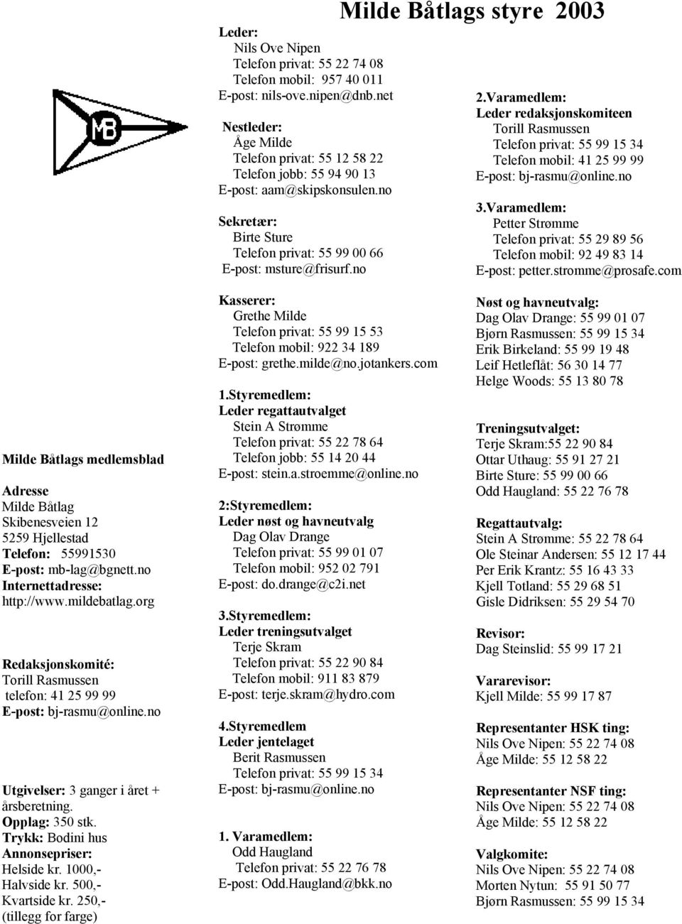 no Milde Båtlags styre 2003 2.Varamedlem: Leder redaksjonskomiteen Torill Rasmussen Telefon privat: 55 99 15 34 Telefon mobil: 41 25 99 99 E-post: bj-rasmu@online.no 3.