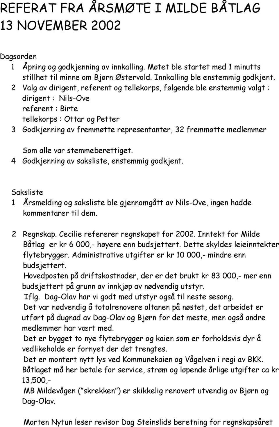 2 Valg av dirigent, referent og tellekorps, følgende ble enstemmig valgt : dirigent : Nils-Ove referent : Birte tellekorps : Ottar og Petter 3 Godkjenning av fremmøtte representanter, 32 fremmøtte