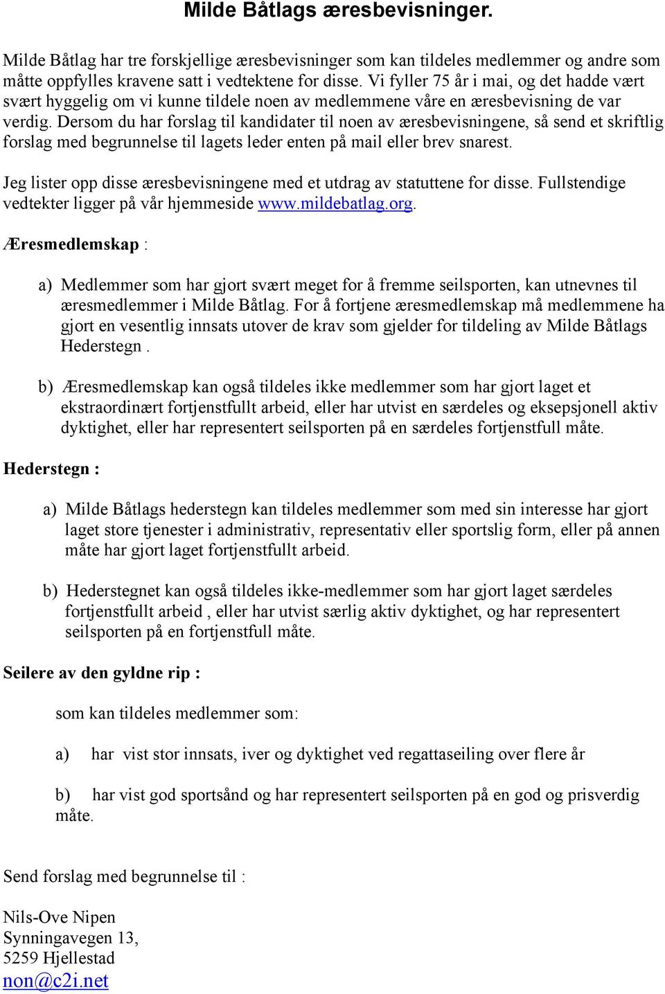 Dersom du har forslag til kandidater til noen av æresbevisningene, så send et skriftlig forslag med begrunnelse til lagets leder enten på mail eller brev snarest.