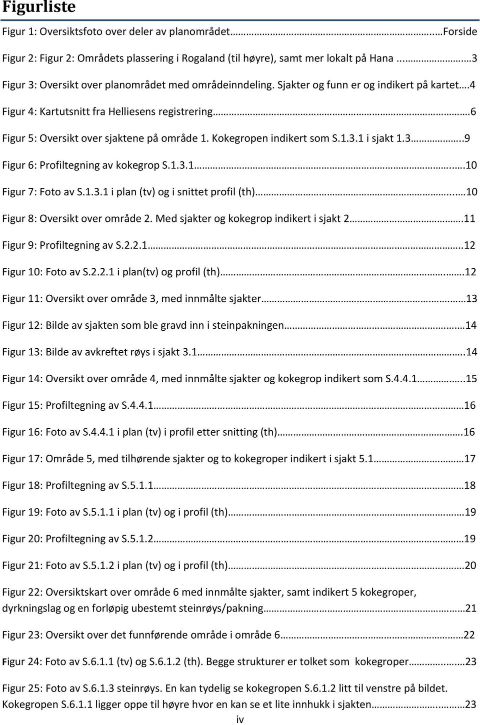 Kokegropen indikert som S.1.3.1 i sjakt 1.3..9 Figur 6: Profiltegning av kokegrop S.1.3.1...10 Figur 7: Foto av S.1.3.1 i plan (tv) og i snittet profil (th)... 10 Figur 8: Oversikt over område 2.