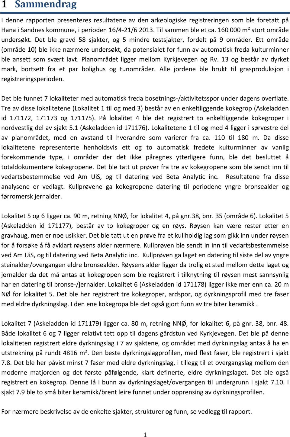 Ett område (område 10) ble ikke nærmere undersøkt, da potensialet for funn av automatisk freda kulturminner ble ansett som svært lavt. Planområdet ligger mellom Kyrkjevegen og Rv.