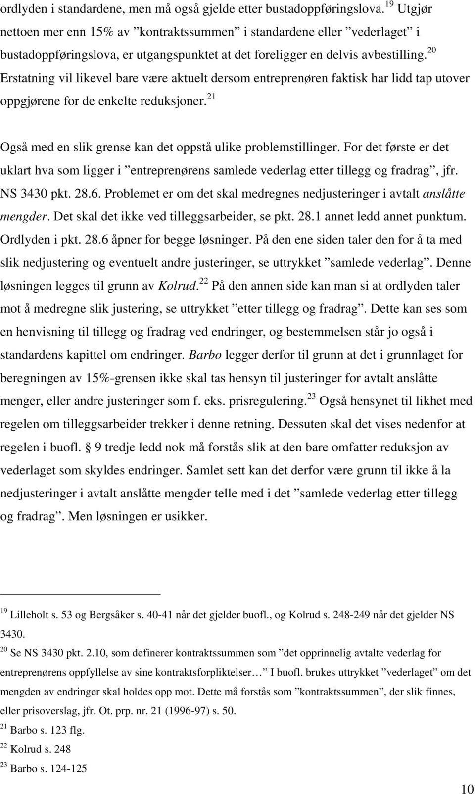 20 Erstatning vil likevel bare være aktuelt dersom entreprenøren faktisk har lidd tap utover oppgjørene for de enkelte reduksjoner. 21 Også med en slik grense kan det oppstå ulike problemstillinger.