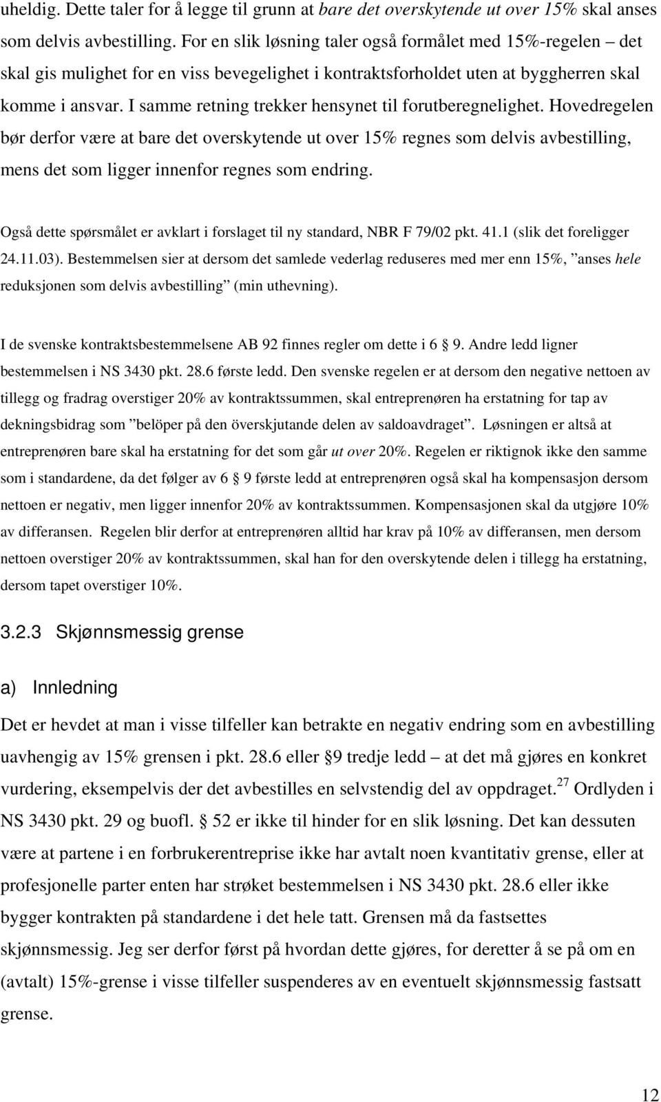 I samme retning trekker hensynet til forutberegnelighet.