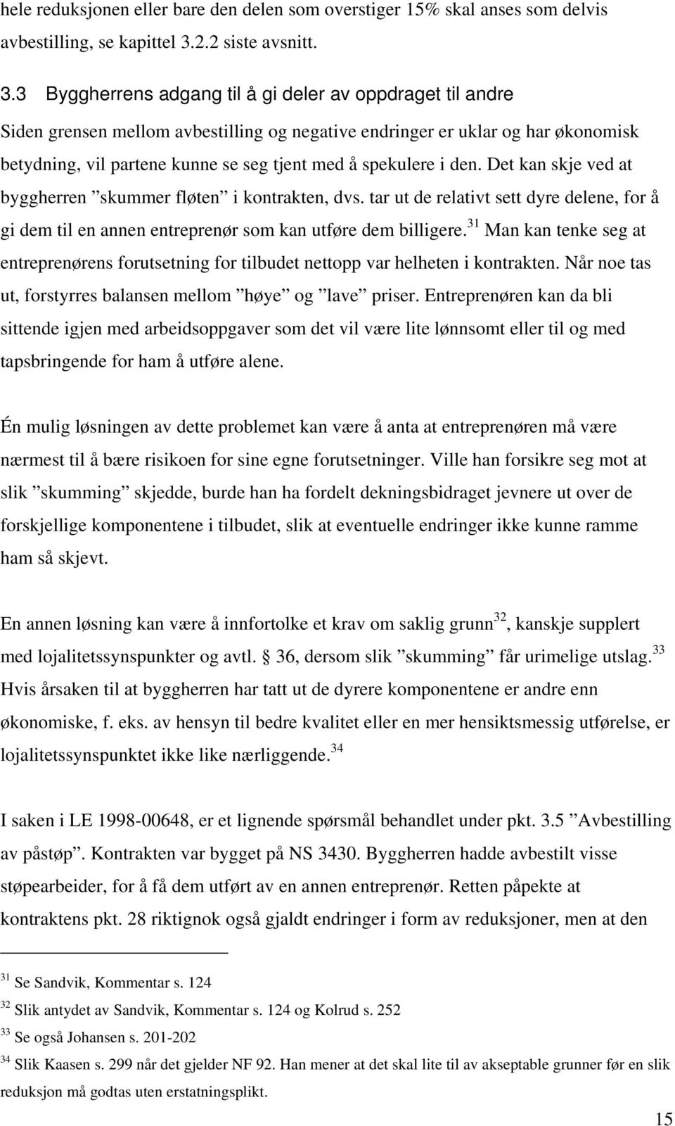 3 Byggherrens adgang til å gi deler av oppdraget til andre Siden grensen mellom avbestilling og negative endringer er uklar og har økonomisk betydning, vil partene kunne se seg tjent med å spekulere