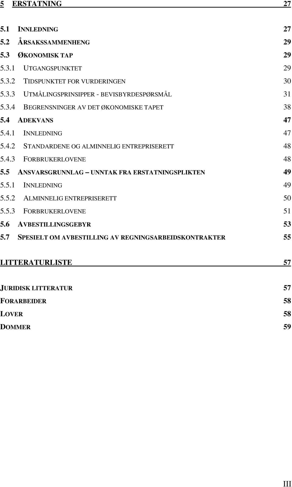 5 ANSVARSGRUNNLAG UNNTAK FRA ERSTATNINGSPLIKTEN 49 5.5.1 INNLEDNING 49 5.5.2 ALMINNELIG ENTREPRISERETT 50 5.5.3 FORBRUKERLOVENE 51 5.6 AVBESTILLINGSGEBYR 53 5.