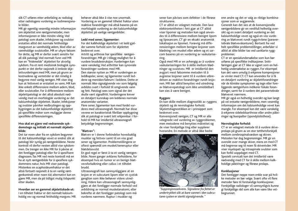 ved patologi som skader, infeksjoner og svulster erstattes alltid det normale fettholdige margvevet av vannholdig ødem, blod eller av vannholdige svulstceller.