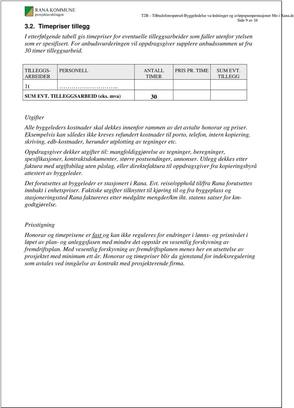 For anbudsvurderingen vil oppdragsgiver supplere anbudssummen ut fra 30 timer tilleggsarbeid. TILLEGGS- ARBEIDER 1t PERSONELL.. ANTALL TIMER SUM EVT. TILLEGGSARBEID (eks. mva) 30 PRIS PR.