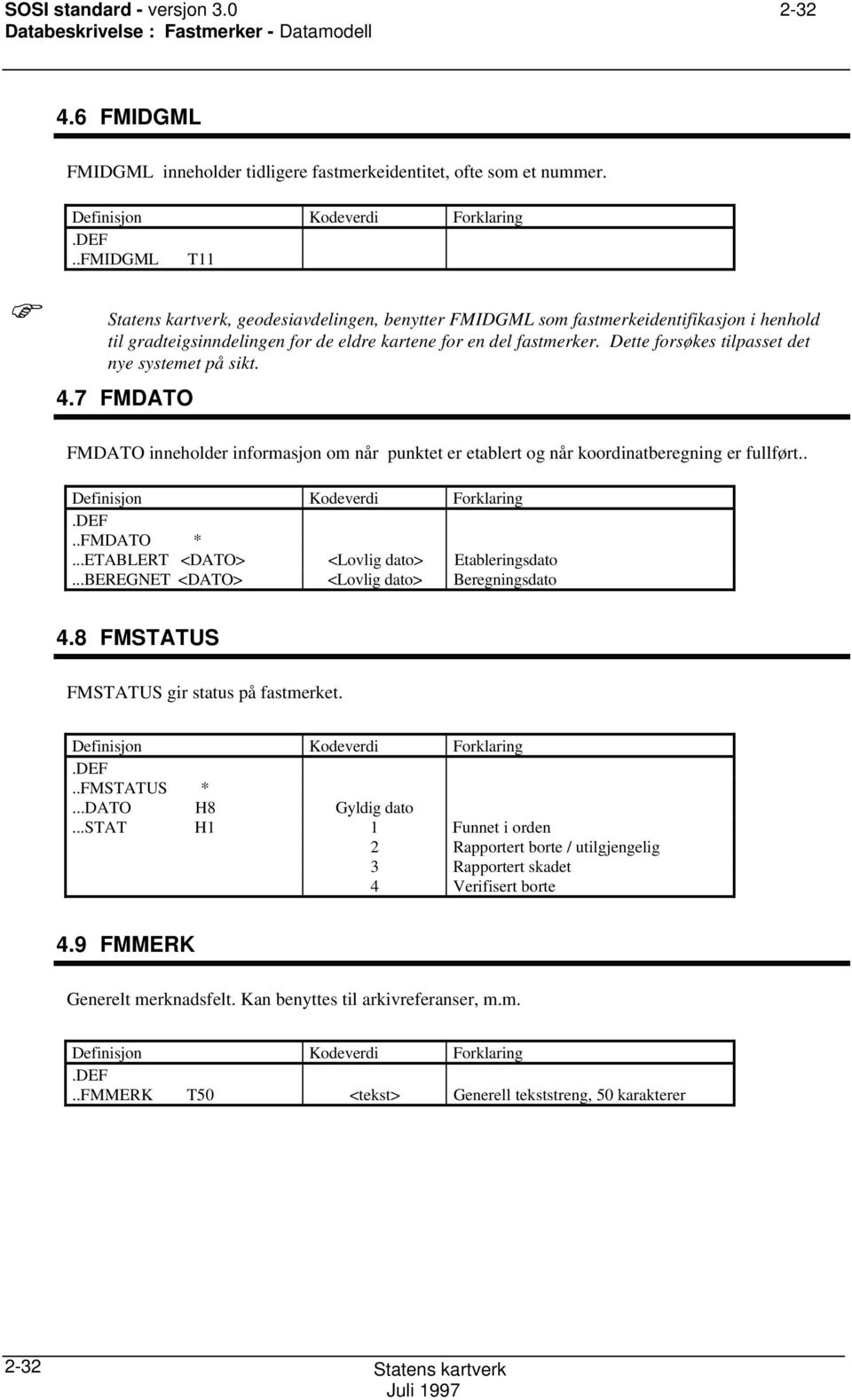 Dette forsøkes tilpasset det nye systemet på sikt. 4.7 FMDAT FMDAT inneholder informasjon om når punktet er etablert og når koordinatberegning er fullført.. Definisjon Kodeverdi Forklaring..FMDAT *.