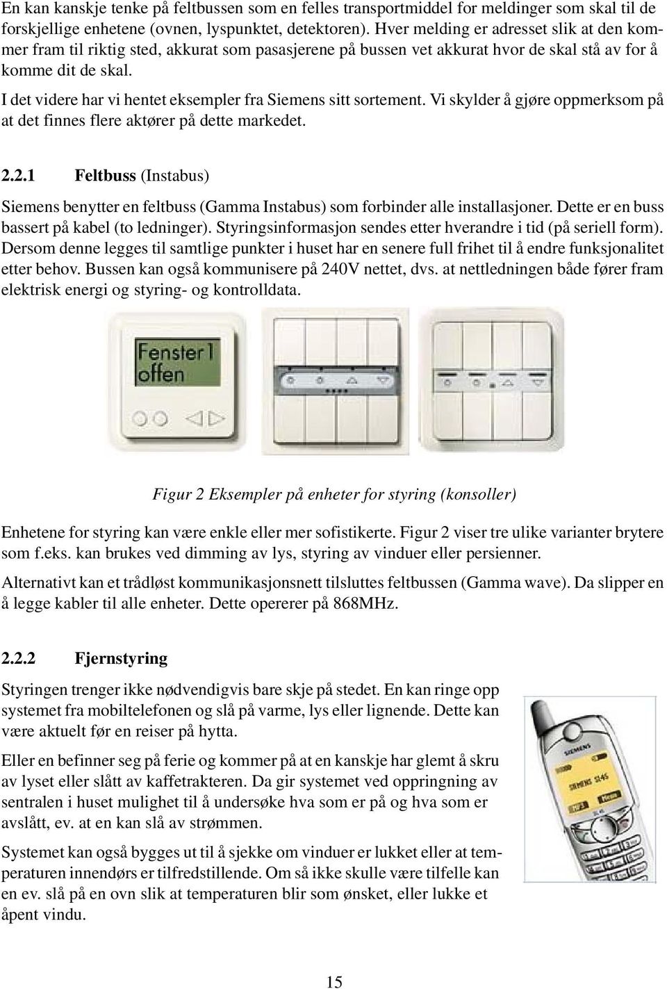 I det videre har vi hentet eksempler fra Siemens sitt sortement. Vi skylder å gjøre oppmerksom på at det finnes flere aktører på dette markedet. 2.