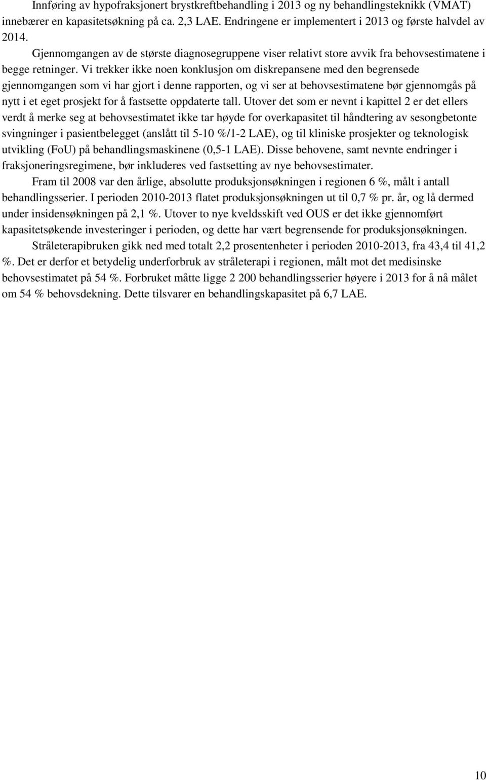 Vi trekker ikke noen konklusjon om diskrepansene med den begrensede gjennomgangen som vi har gjort i denne rapporten, og vi ser at behovsestimatene bør gjennomgås på nytt i et eget prosjekt for å