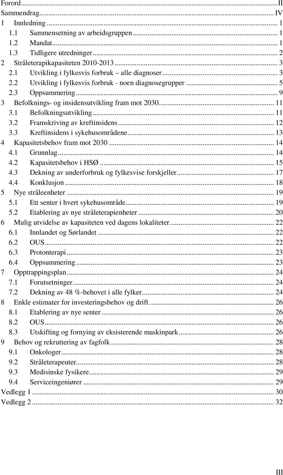 1 Befolkningsutvikling... 11 3.2 Framskriving av kreftinsidens... 12 3.3 Kreftinsidens i sykehusområdene... 13 4 Kapasitetsbehov fram mot 3... 14 4.1 Grunnlag... 14 4.2 Kapasitetsbehov i HSØ... 15 4.