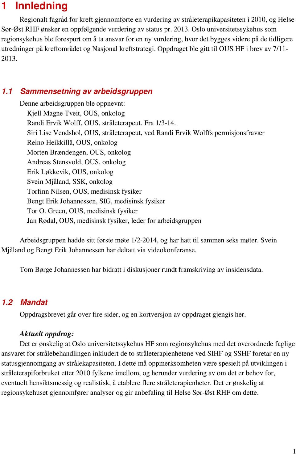 Oppdraget ble gitt til OUS HF i brev av 7/11-13. 1.1 Sammensetning av arbeidsgruppen Denne arbeidsgruppen ble oppnevnt: Kjell Magne Tveit, OUS, onkolog Randi Ervik Wolff, OUS, stråleterapeut.