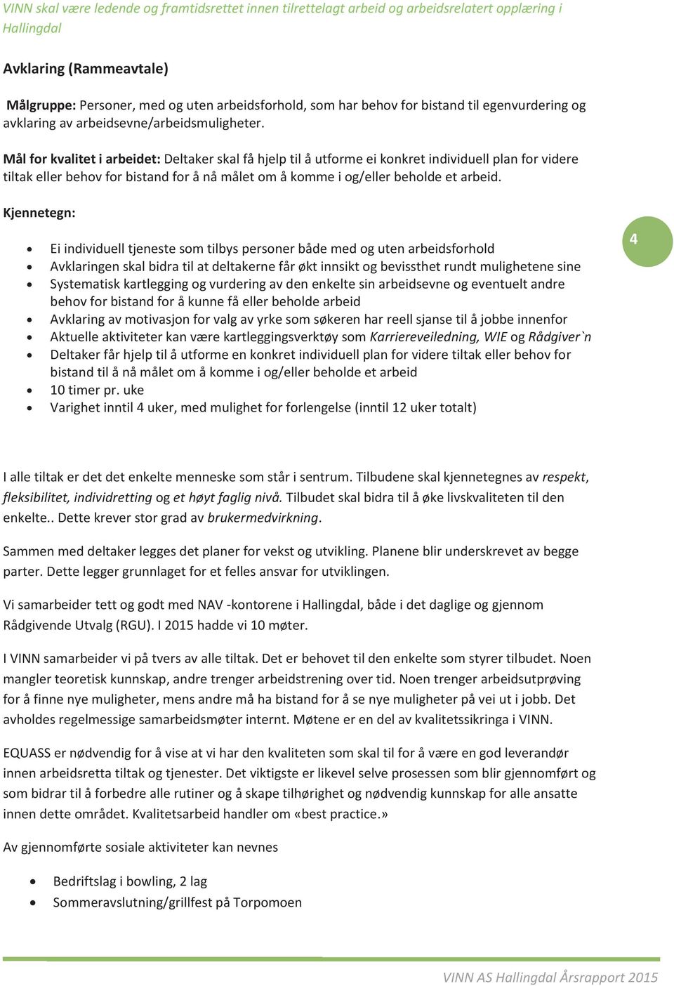 Kurs Personer, personlg med økonom og uten (SMART) arbedsforhold, som har behov for bstand tl egenvurderng og avklarng Avklarng av arbedsevne/arbedsmulgheter.