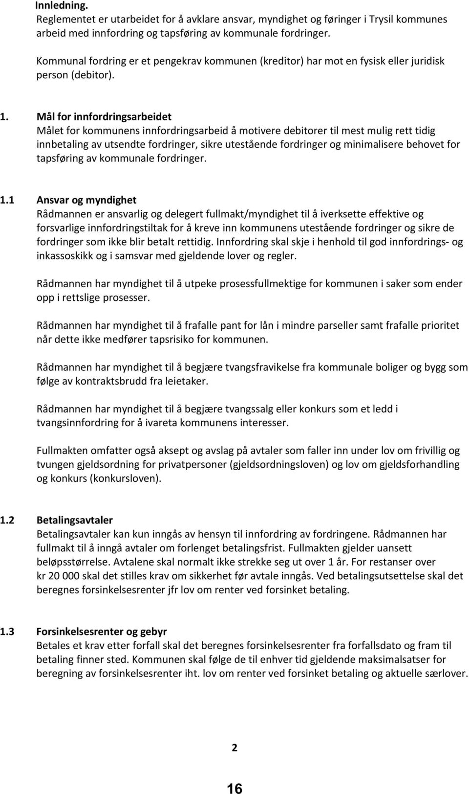 Mål for innfordringsarbeidet Målet for kommunens innfordringsarbeid å motivere debitorer til mest mulig rett tidig innbetaling av utsendte fordringer, sikre utestående fordringer og minimalisere