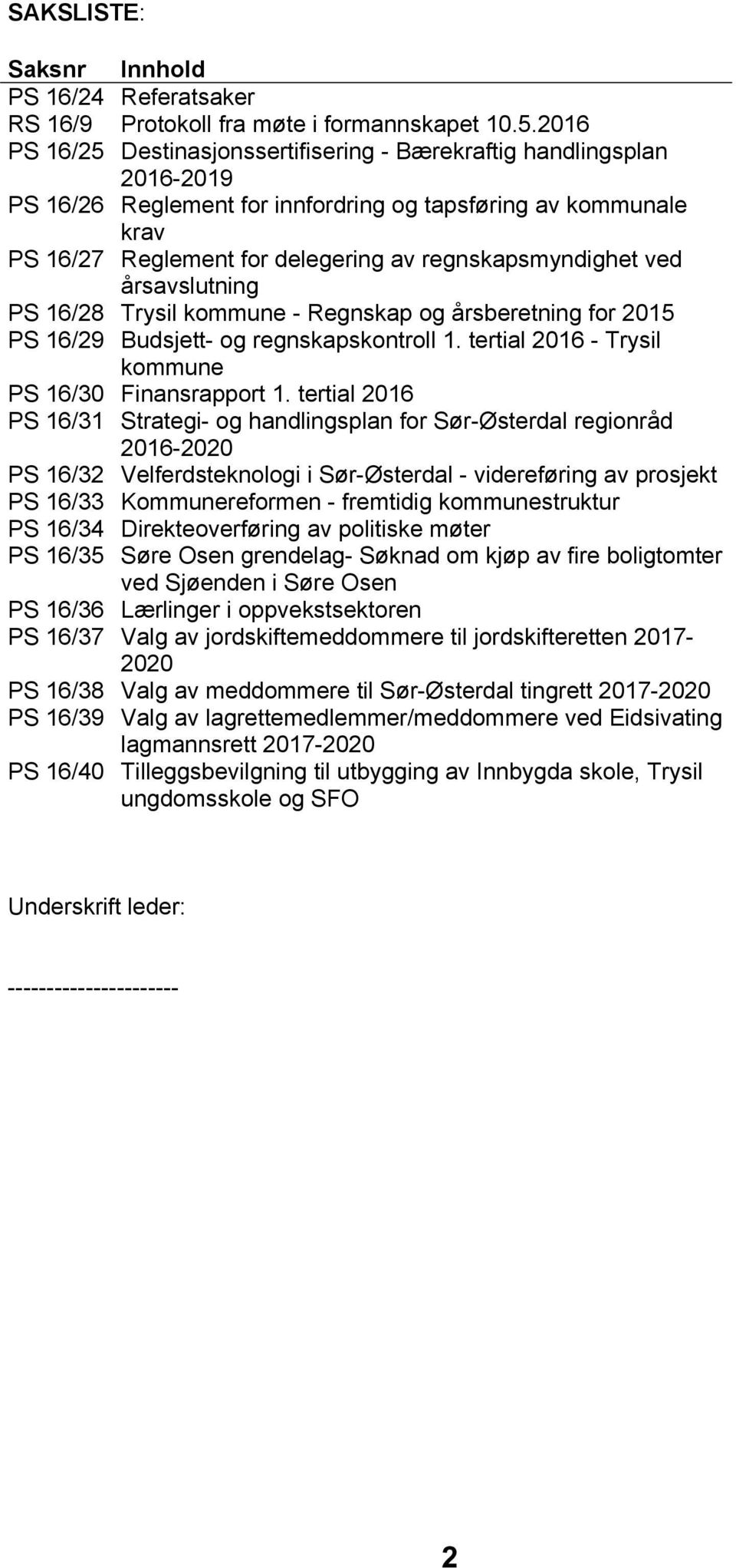 regnskapsmyndighet ved årsavslutning PS 16/28 Trysil kommune - Regnskap og årsberetning for 2015 PS 16/29 Budsjett- og regnskapskontroll 1. tertial 2016 - Trysil kommune PS 16/30 Finansrapport 1.
