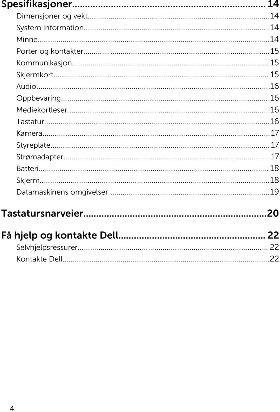 ..16 Kamera...17 Styreplate...17 Strømadapter...17 Batteri... 18 Skjerm...18 Datamaskinens omgivelser.