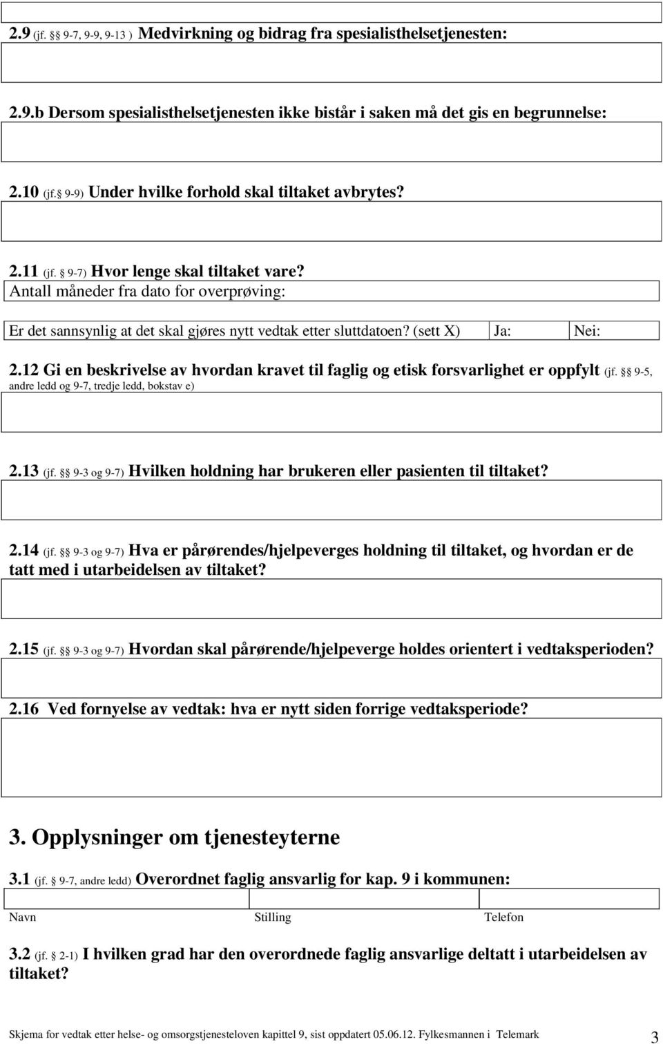 Antall måneder fra dato for overprøving: Er det sannsynlig at det skal gjøres nytt vedtak etter sluttdatoen? (sett X) Ja: Nei: 2.