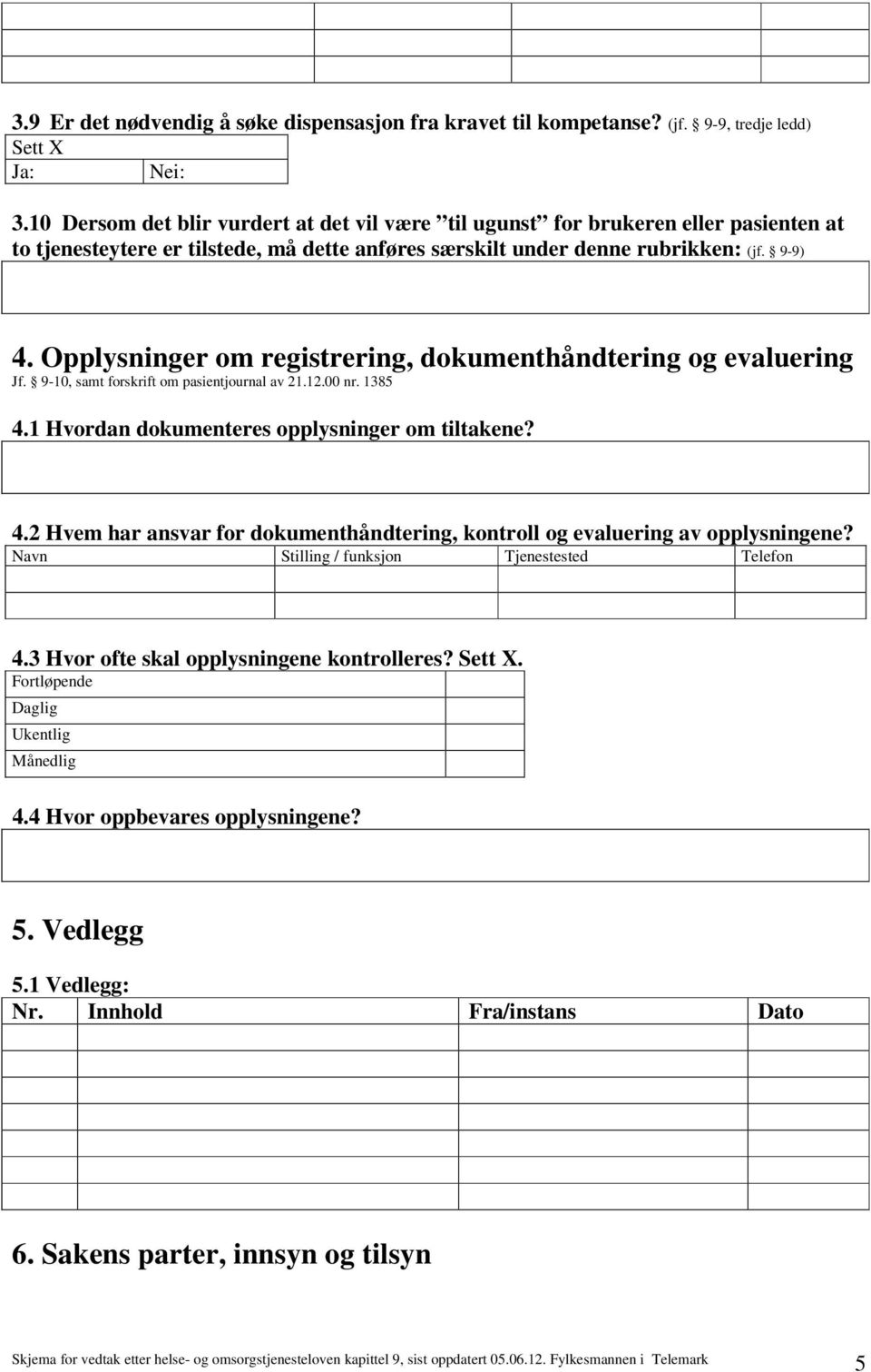 Opplysninger om registrering, dokumenthåndtering og evaluering Jf. 9-10, samt forskrift om pasientjournal av 21.12.00 nr. 1385 4.