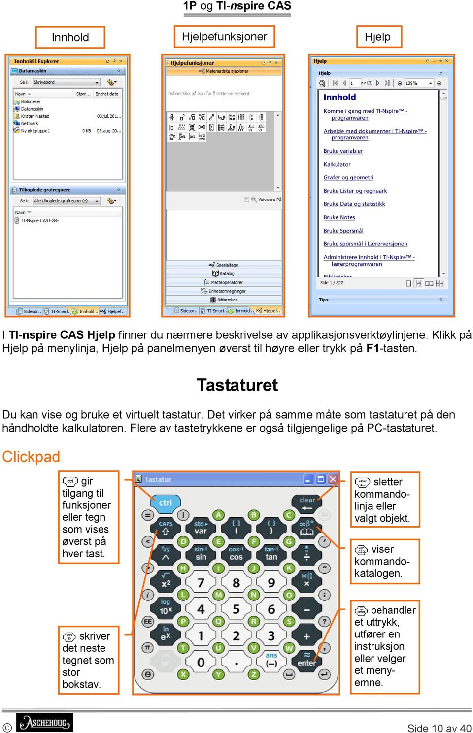 Det virker på samme måte som tastaturet på den håndholdte kalkulatoren. Flere av tastetrykkene er også tilgjengelige på PC-tastaturet.