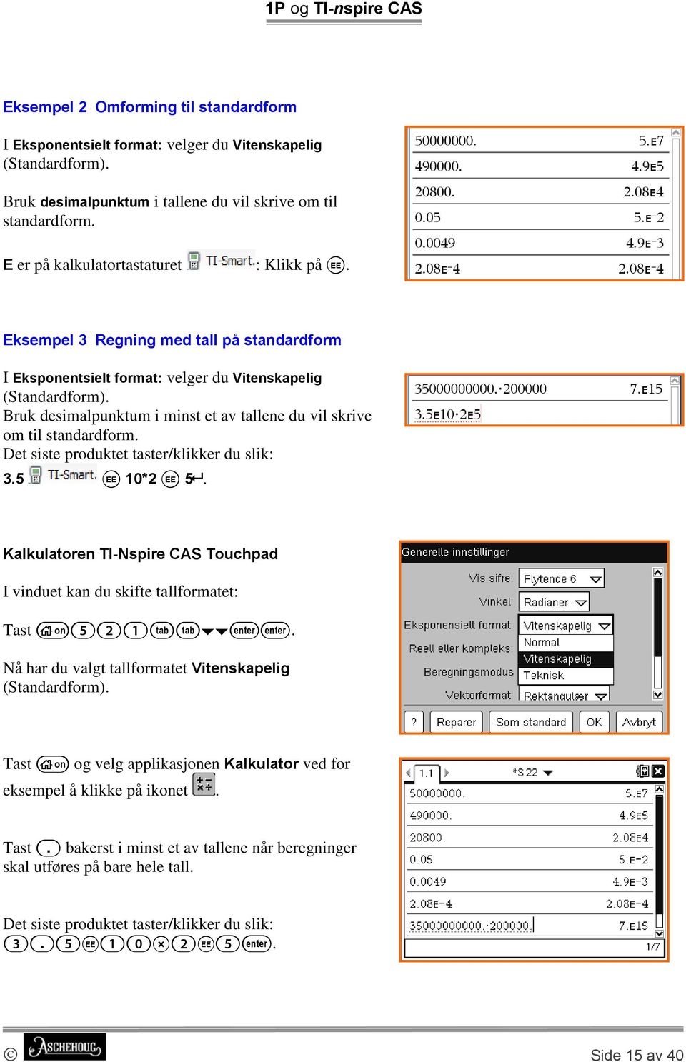 Bruk desimalpunktum i minst et av tallene du vil skrive om til standardform. Det siste produktet taster/klikker du slik: 3.5 i 10*2 i 5.