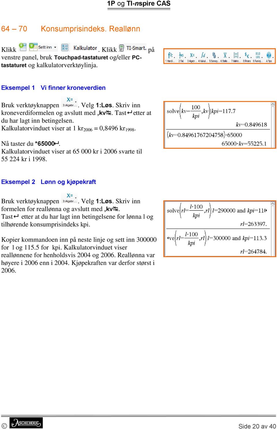 Kalkulatorvinduet viser at 65 000 kr i 2006 svarte til 55 224 kr i 1998. Eksempel 2 Lønn og kjøpekraft Bruk verktøyknappen. Velg 1:Løs. Skriv inn formelen for reallønna og avslutt med,kv.