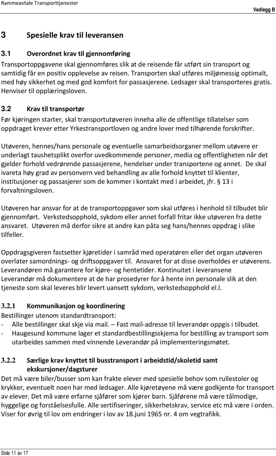 2 Krav til transportør Før kjøringen starter, skal transportutøveren inneha alle de offentlige tillatelser som oppdraget krever etter Yrkestransportloven og andre lover med tilhørende forskrifter.