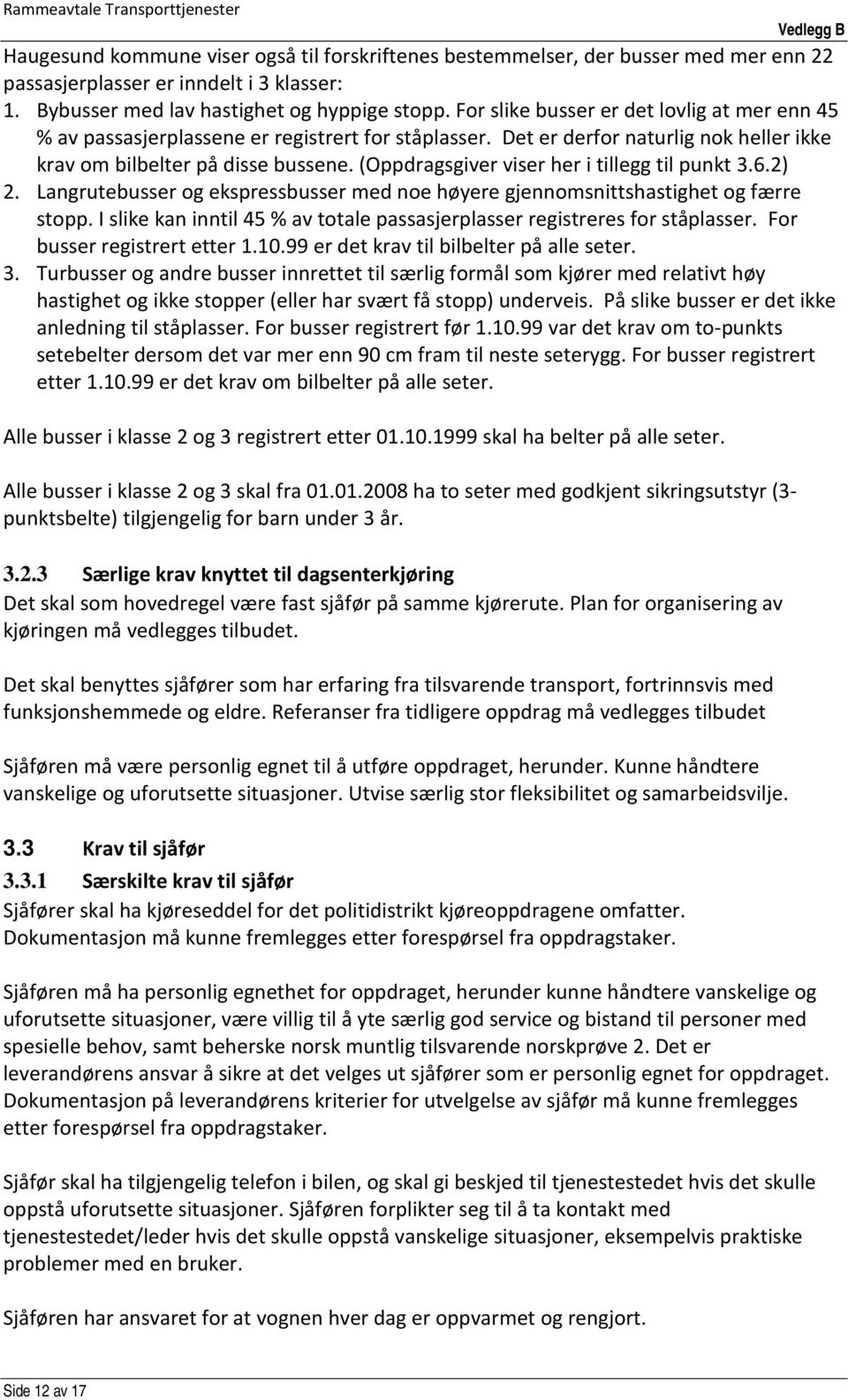 (Oppdragsgiver viser her i tillegg til punkt 3.6.2) 2. Langrutebusser og ekspressbusser med noe høyere gjennomsnittshastighet og færre stopp.