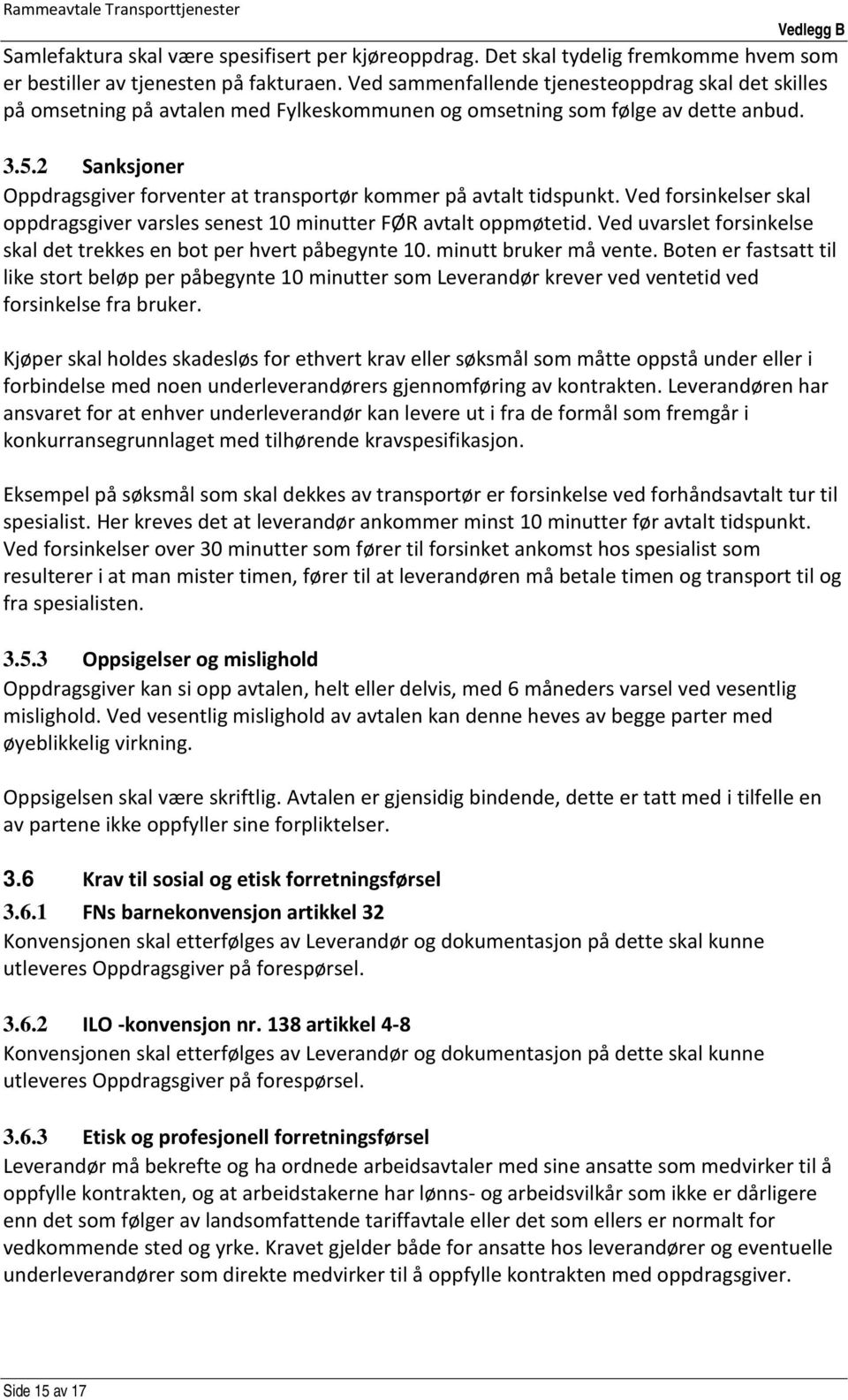 2 Sanksjoner Oppdragsgiver forventer at transportør kommer på avtalt tidspunkt. Ved forsinkelser skal oppdragsgiver varsles senest 10 minutter FØR avtalt oppmøtetid.