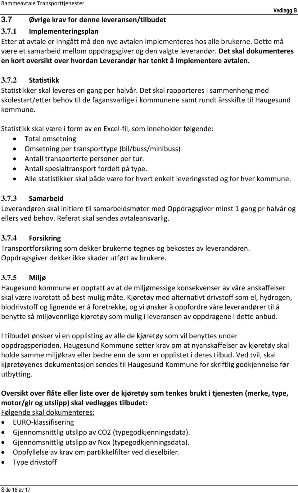 2 Statistikk Statistikker skal leveres en gang per halvår. Det skal rapporteres i sammenheng med skolestart/etter behov til de fagansvarlige i kommunene samt rundt årsskifte til Haugesund kommune.