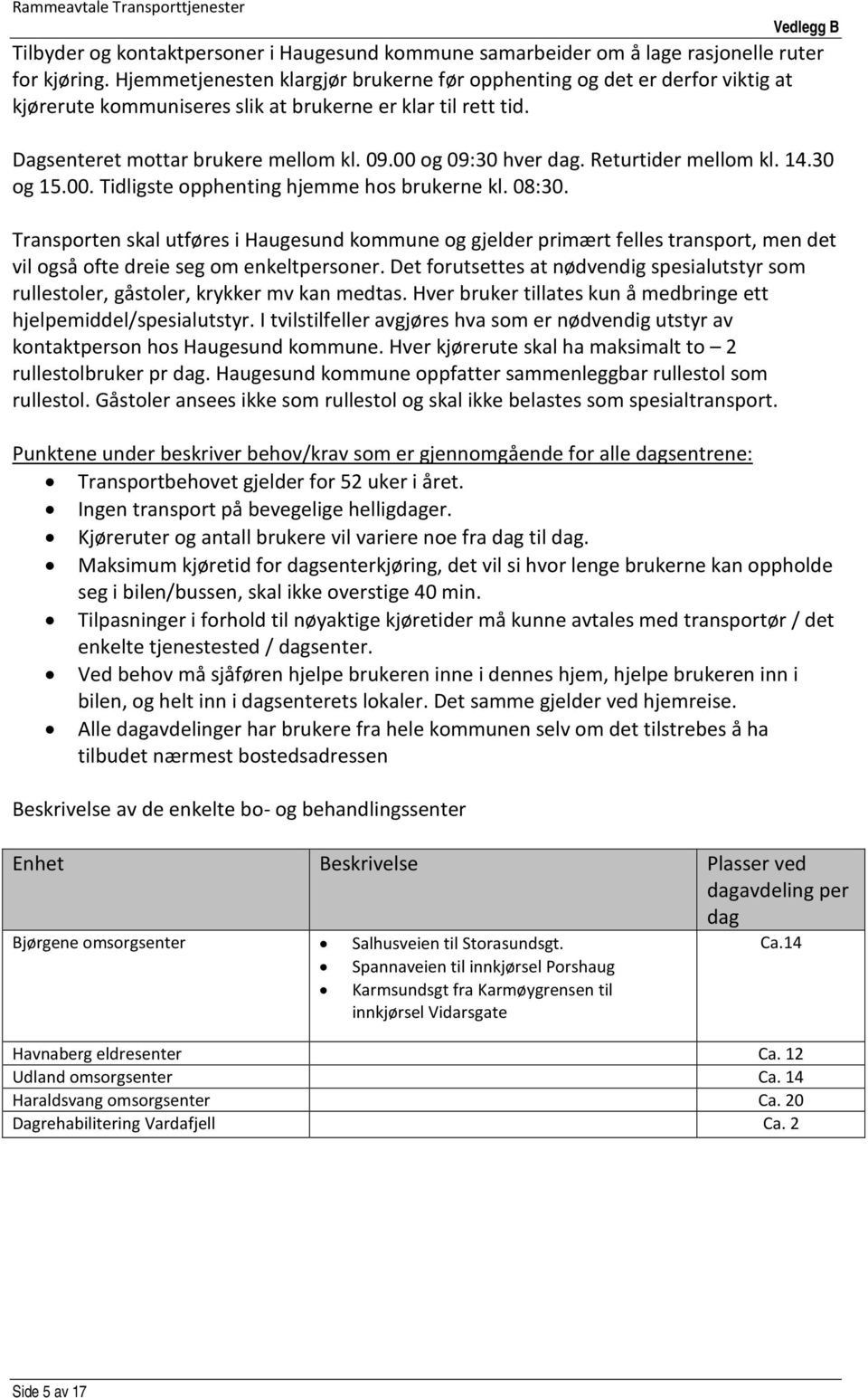 Returtider mellom kl. 14.30 og 15.00. Tidligste opphenting hjemme hos brukerne kl. 08:30.