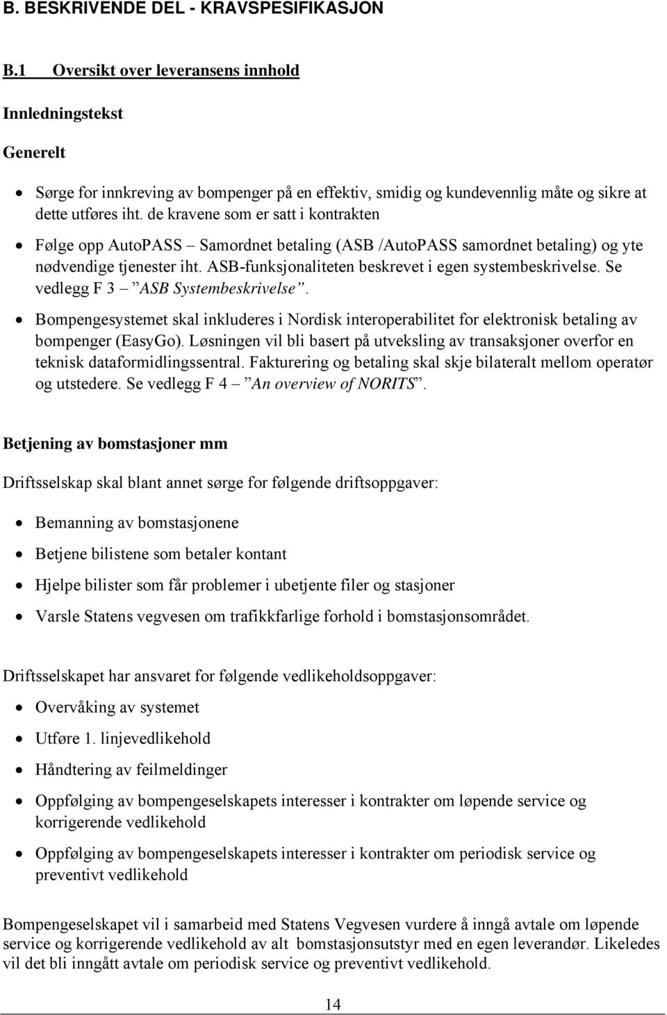 de kravene som er satt i kontrakten Følge opp AutoPASS Samordnet betaling (ASB /AutoPASS samordnet betaling) og yte nødvendige tjenester iht. ASB-funksjonaliteten beskrevet i egen systembeskrivelse.