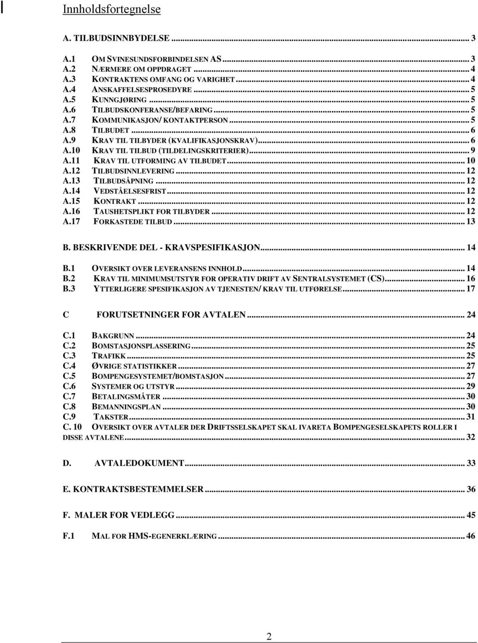 .. 9 A.11 KRAV TIL UTFORMING AV TILBUDET... 10 A.12 TILBUDSINNLEVERING... 12 A.13 TILBUDSÅPNING... 12 A.14 VEDSTÅELSESFRIST... 12 A.15 KONTRAKT... 12 A.16 TAUSHETSPLIKT FOR TILBYDER... 12 A.17 FORKASTEDE TILBUD.