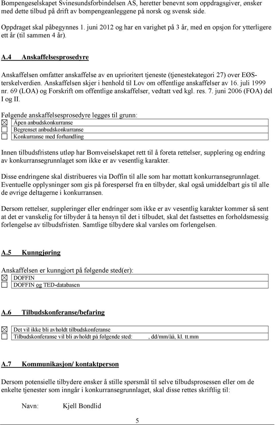 4 Anskaffelsesprosedyre Anskaffelsen omfatter anskaffelse av en uprioritert tjeneste (tjenestekategori 27) over EØSterskelverdien.