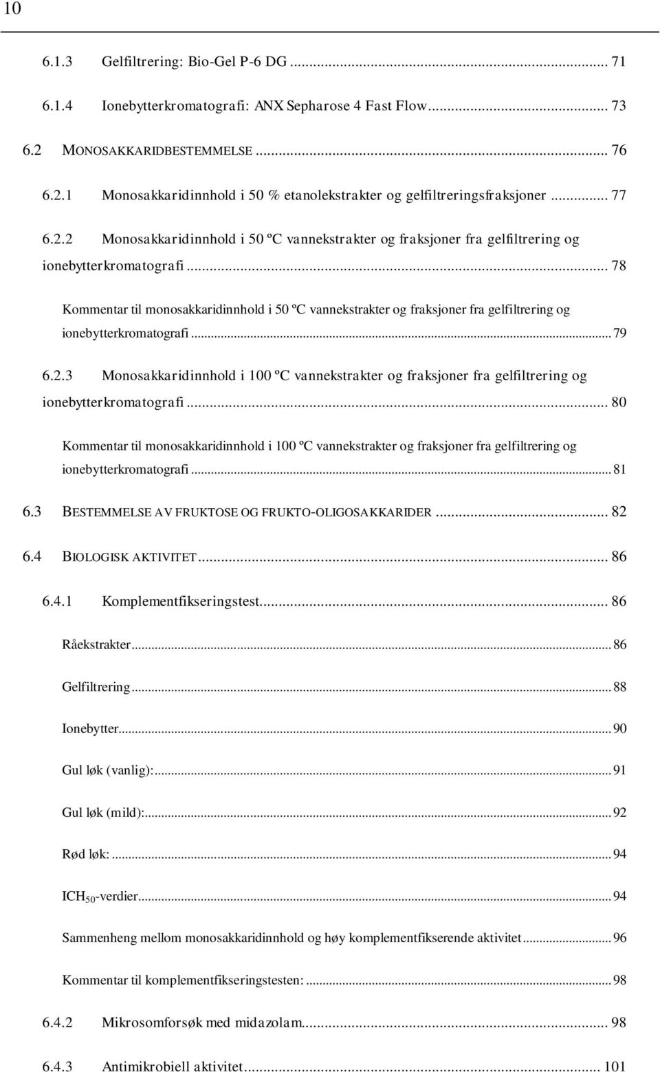 .. 78 Kommentar til monosakkaridinnhold i 50 ºC vannekstrakter og fraksjoner fra gelfiltrering og ionebytterkromatografi... 79 6.2.