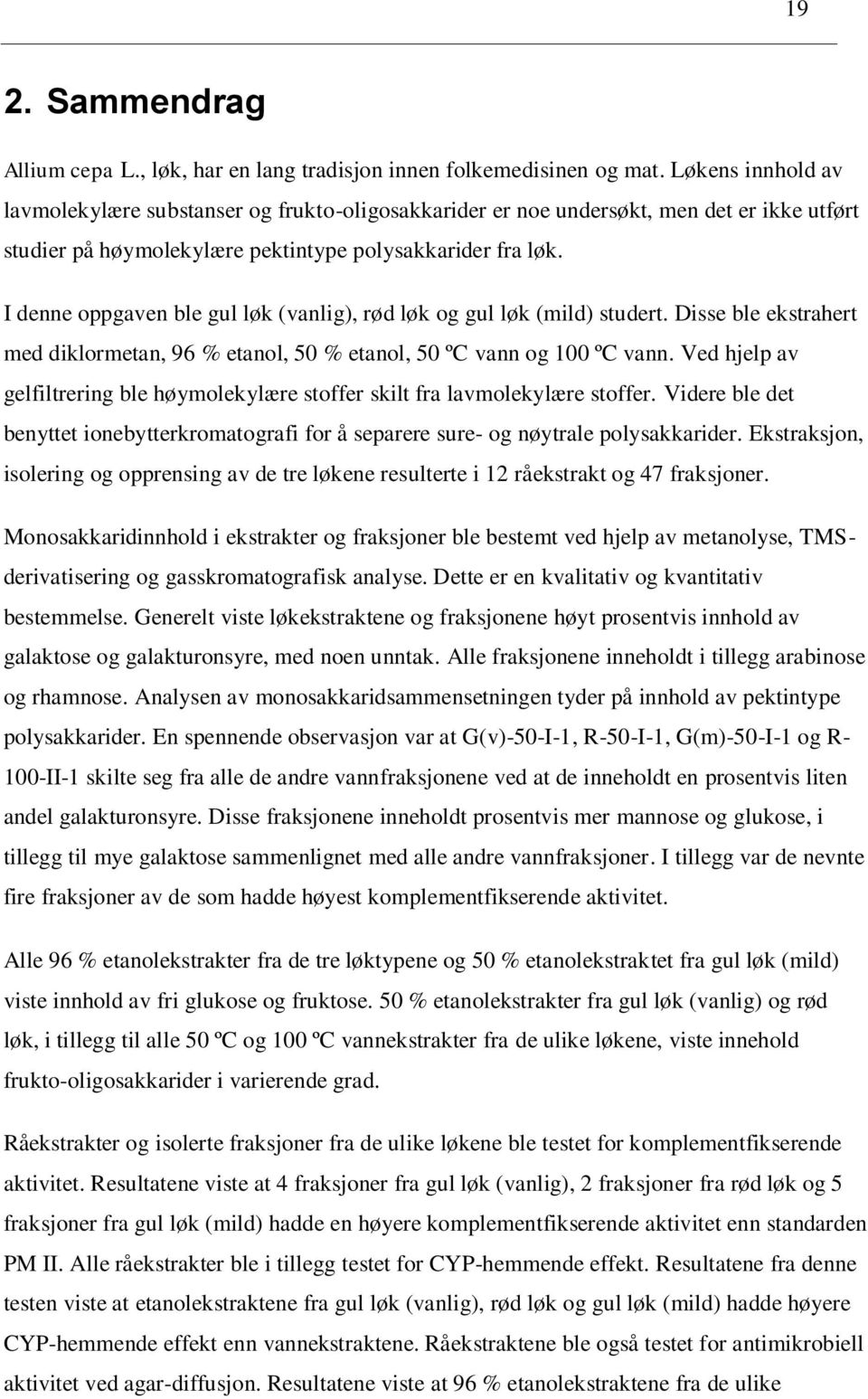 I denne oppgaven ble gul løk (vanlig), rød løk og gul løk (mild) studert. Disse ble ekstrahert med diklormetan, 96 % etanol, 50 % etanol, 50 ºC vann og 100 ºC vann.