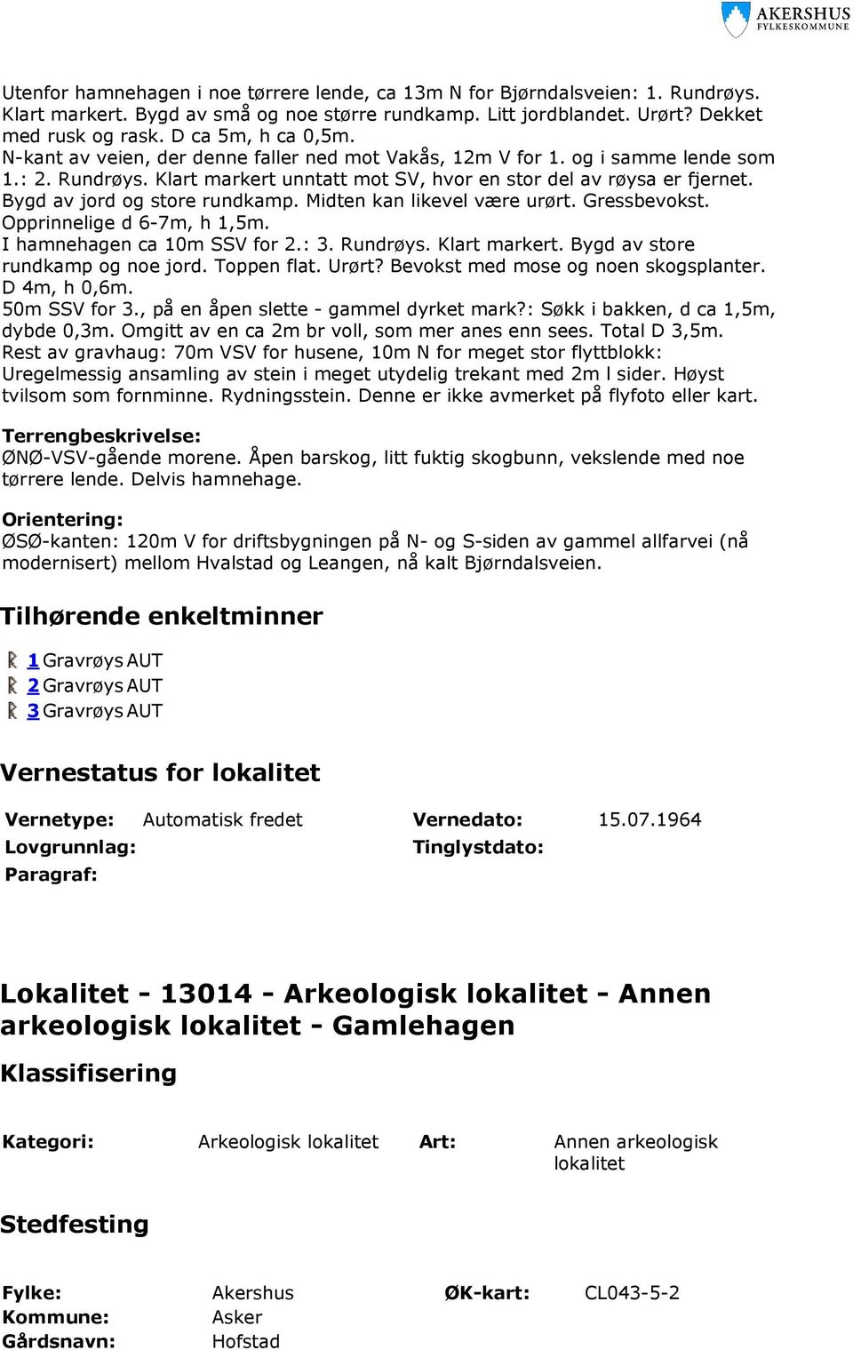 Bygd av jord og store rundkamp. Midten kan likevel være urørt. Gressbevokst. Opprinnelige d 6-7m, h 1,5m. I hamnehagen ca 10m SSV for 2.: 3. Rundrøys. Klart markert.