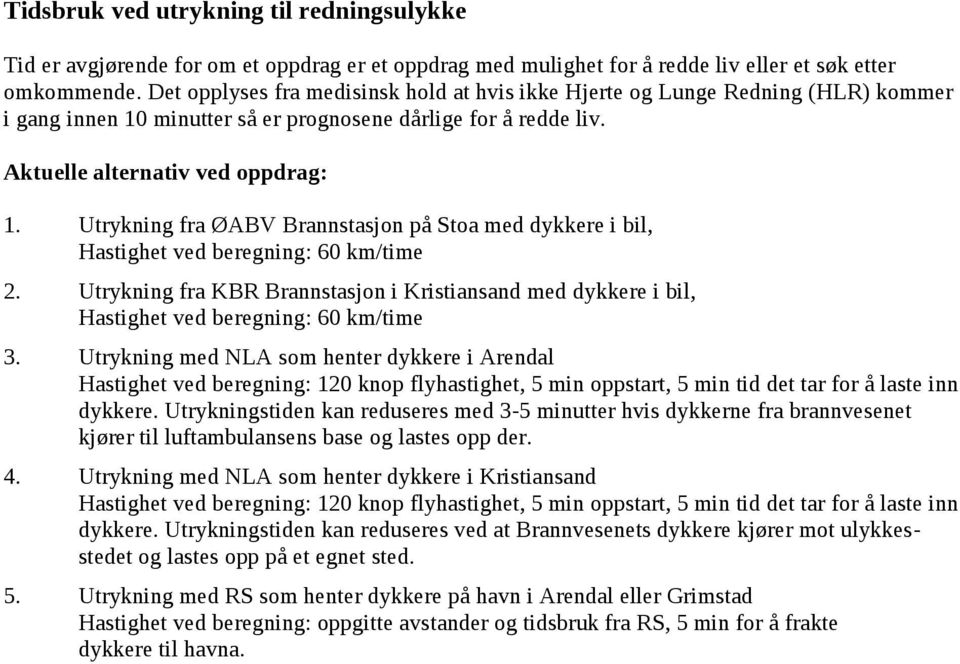 Utrykning fra ØABV Brannstasjon på Stoa med dykkere i bil, Hastighet ved beregning: 6 km/time 2. Utrykning fra KBR Brannstasjon i Kristiansand med dykkere i bil, Hastighet ved beregning: 6 km/time 3.