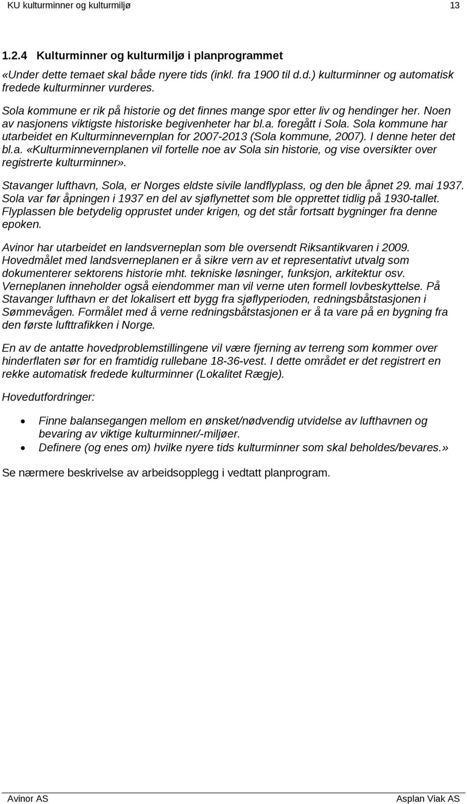 Sola kommune har utarbeidet en Kulturminnevernplan for 2007-2013 (Sola kommune, 2007). I denne heter det bl.a. «Kulturminnevernplanen vil fortelle noe av Sola sin historie, og vise oversikter over registrerte kulturminner».