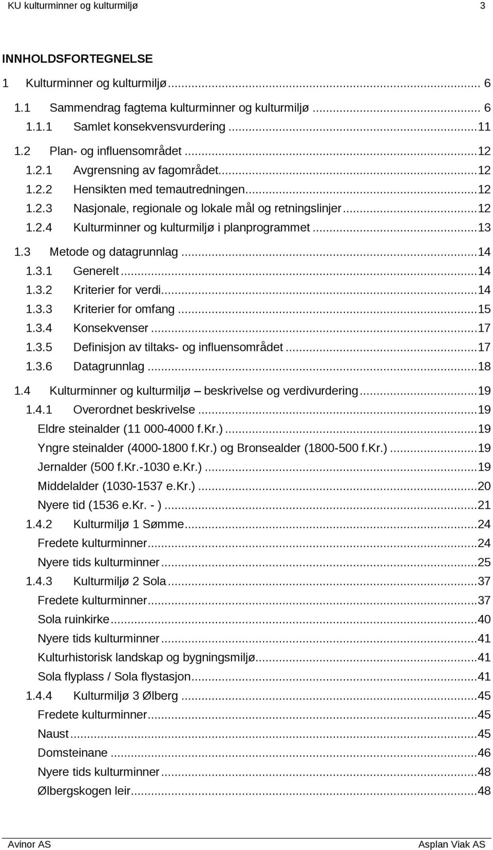 ..13 1.3 Metode og datagrunnlag...14 1.3.1 Generelt...14 1.3.2 Kriterier for verdi...14 1.3.3 Kriterier for omfang...15 1.3.4 Konsekvenser...17 1.3.5 Definisjon av tiltaks- og influensområdet...17 1.3.6 Datagrunnlag.