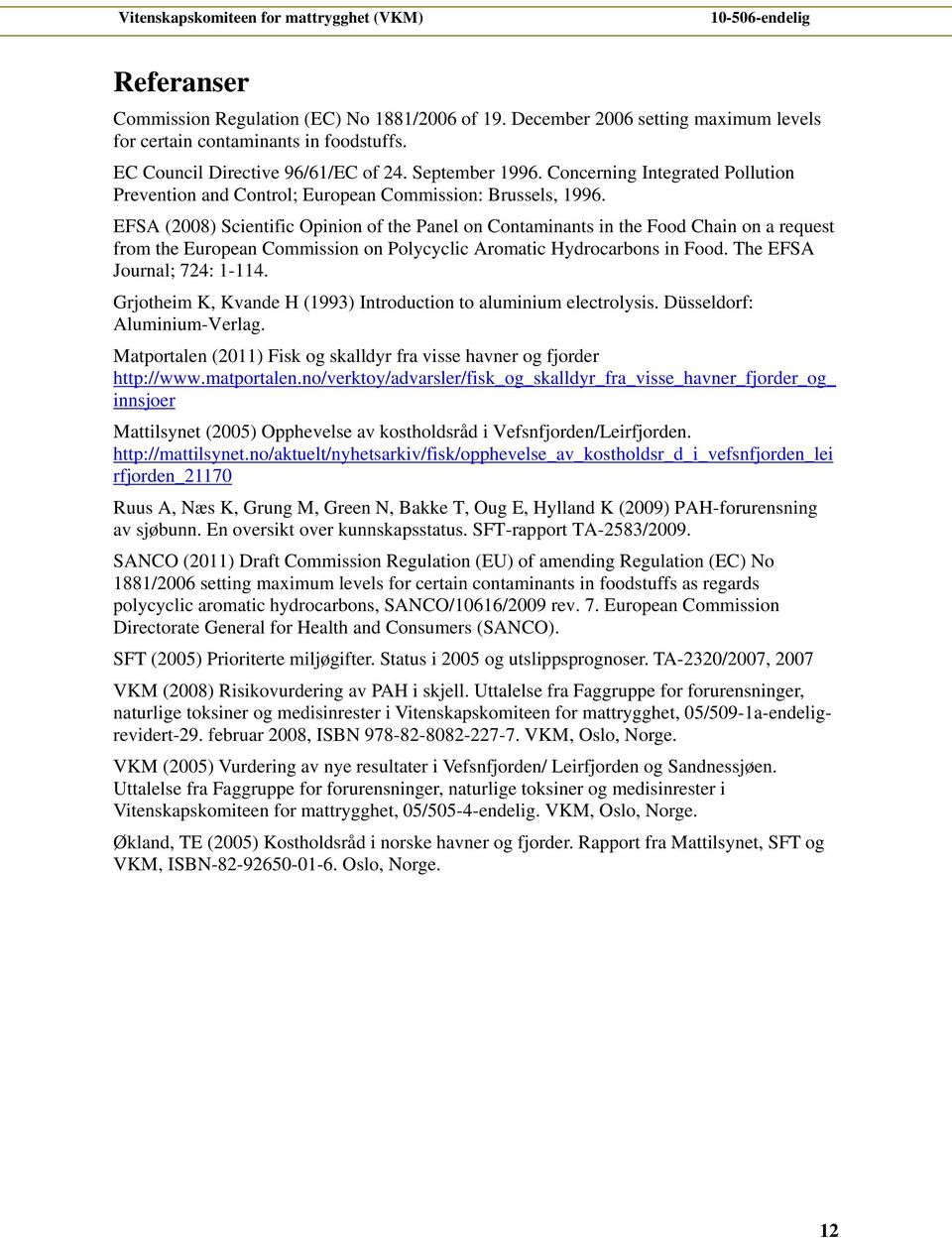 EFSA (2008) Scientific Opinion of the Panel on Contaminants in the Food Chain on a request from the European Commission on Polycyclic Aromatic Hydrocarbons in Food. The EFSA Journal; 724: 1-114.