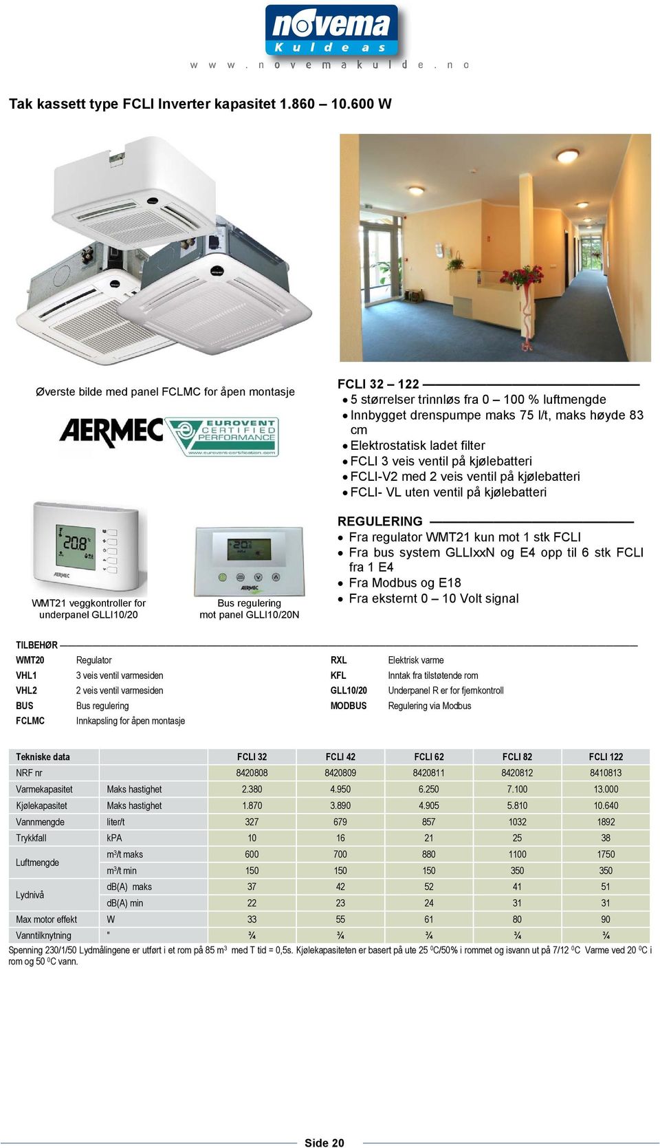 veis ventil på kjølebatteri FCLI-V2 med 2 veis ventil på kjølebatteri FCLI- VL uten ventil på kjølebatteri WMT21 veggkontroller for underpanel GLLI10/20 Bus regulering mot panel GLLI10/20N REGULERING