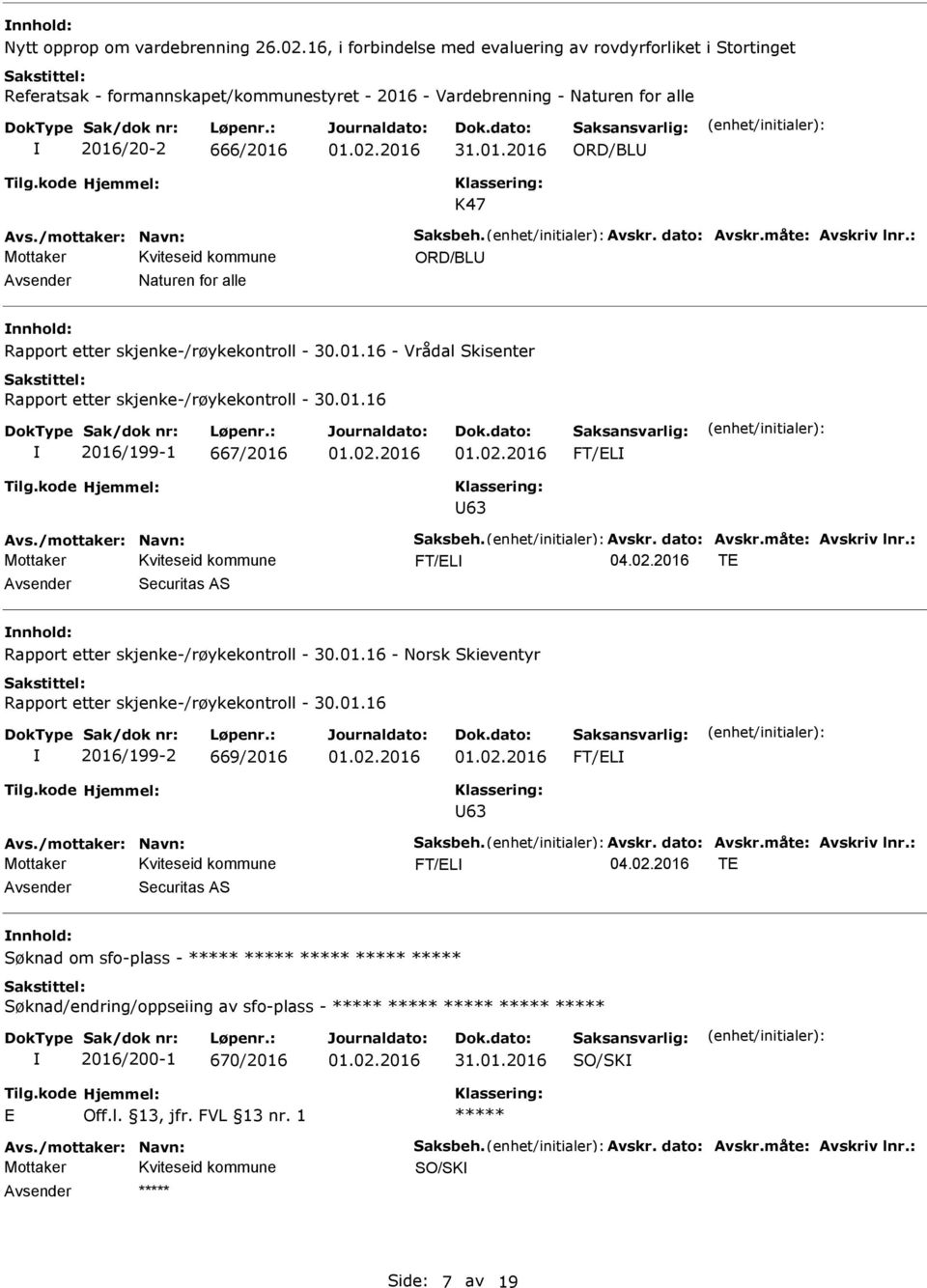 - Vardebrenning - Naturen for alle 2016/20-2 666/2016 31.01.2016 ORD/BL K47 ORD/BL Naturen for alle Rapport etter skjenke-/røykekontroll - 30.01.16 - Vrådal Skisenter Rapport etter skjenke-/røykekontroll - 30.