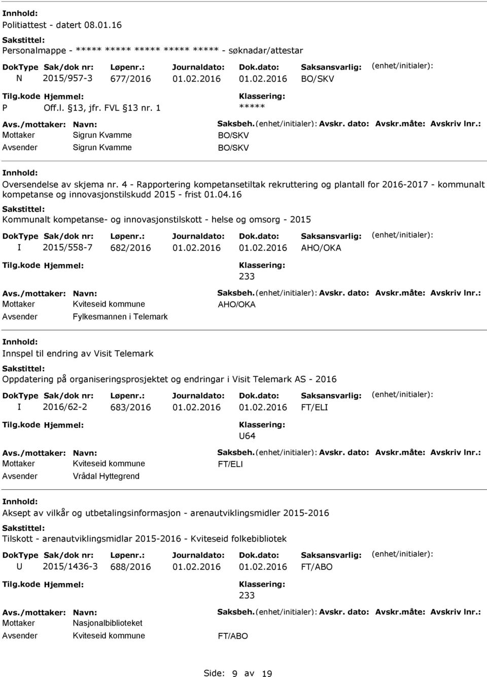 16 Kommunalt kompetanse- og innovasjonstilskott - helse og omsorg - 2015 2015/558-7 682/2016 HO/OK 233 HO/OK Fylkesmannen i Telemark nnspel til endring av Visit Telemark Oppdatering på