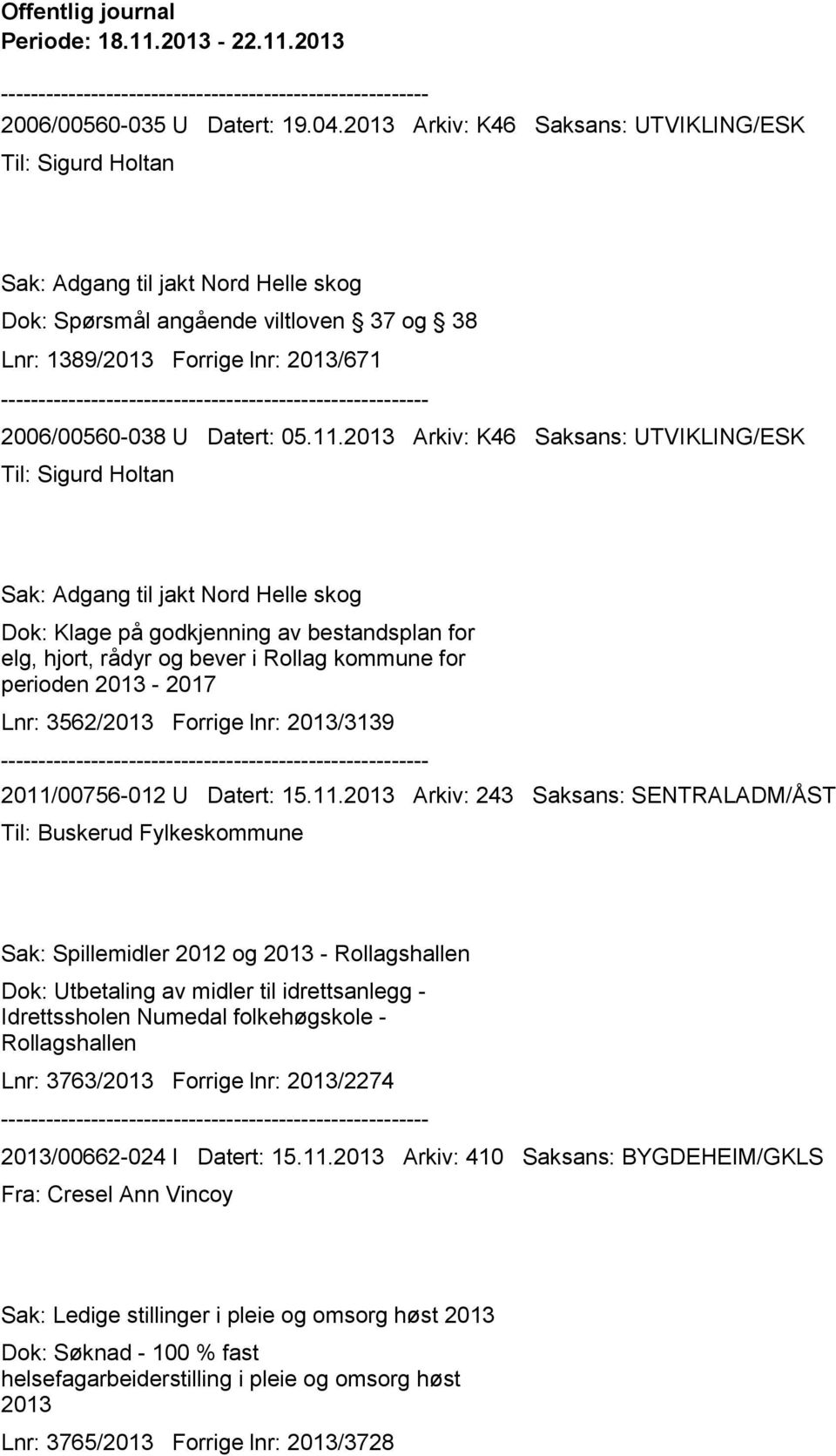 Arkiv: K46 Saksans: UTVIKLING/ESK Til: Sigurd Holtan Sak: Adgang til jakt Nord Helle skog Dok: Klage på godkjenning av bestandsplan for elg, hjort, rådyr og bever i Rollag kommune for perioden - 2017