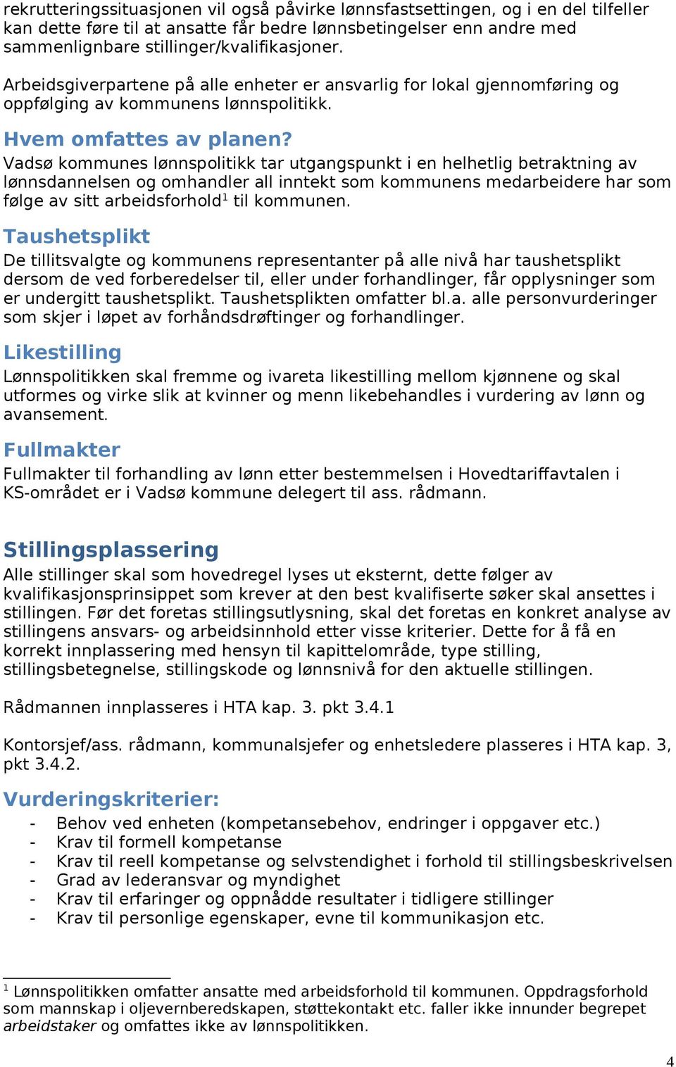 Vadsø kommunes lønnspolitikk tar utgangspunkt i en helhetlig betraktning av lønnsdannelsen og omhandler all inntekt som kommunens medarbeidere har som følge av sitt arbeidsforhold 1 til kommunen.