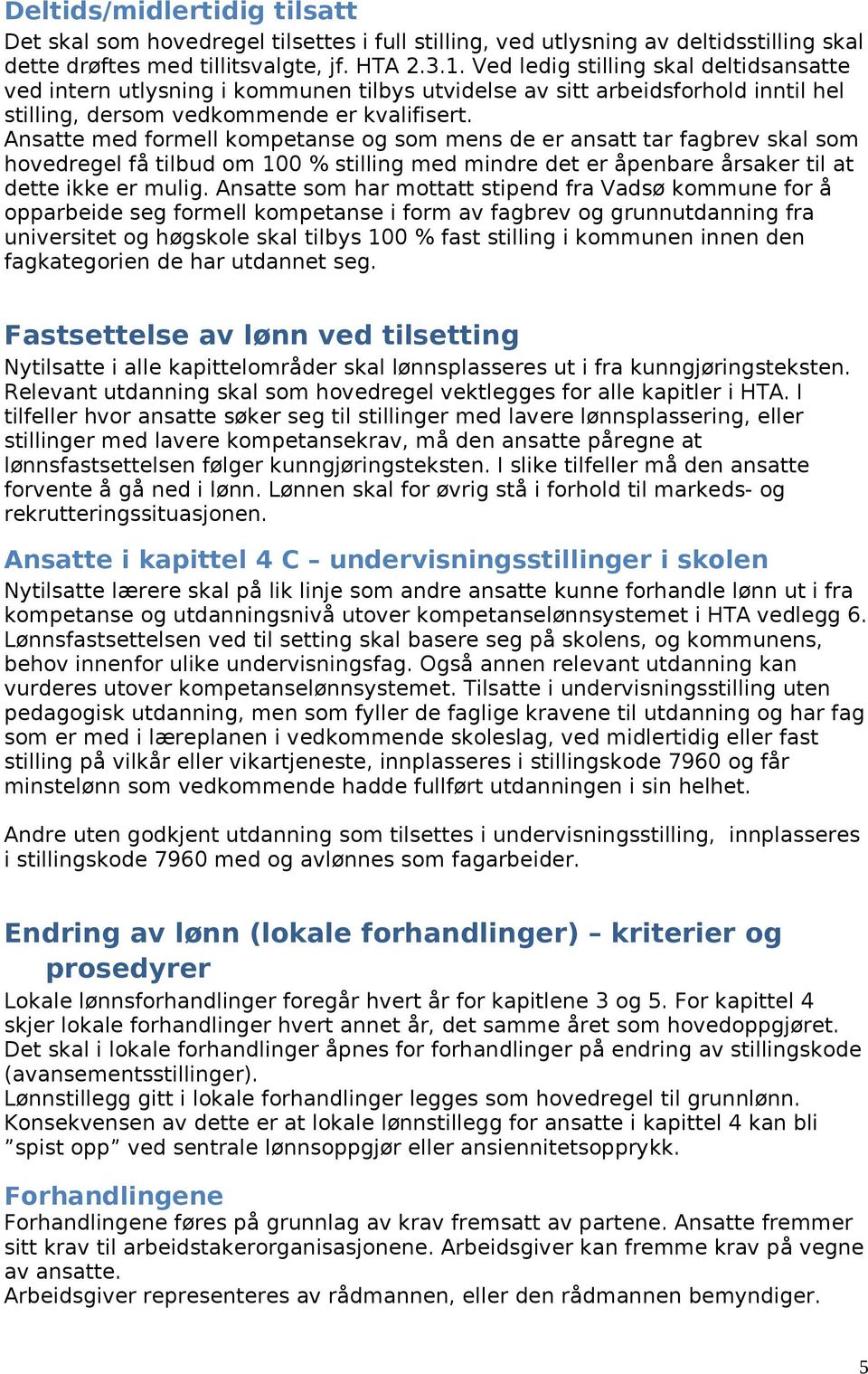 Ansatte med formell kompetanse og som mens de er ansatt tar fagbrev skal som hovedregel få tilbud om 100 % stilling med mindre det er åpenbare årsaker til at dette ikke er mulig.