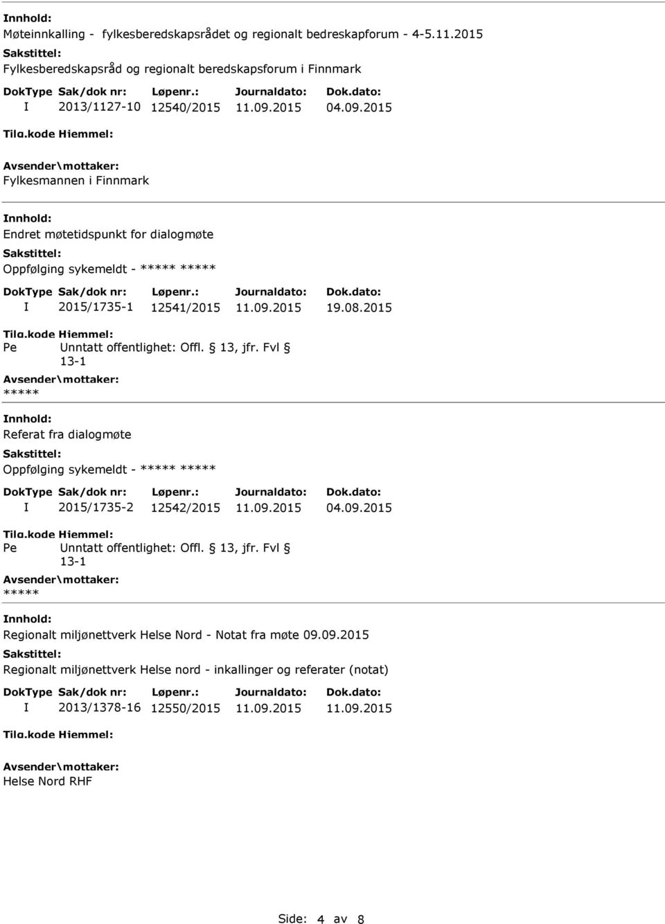 13, jfr. Fvl ***** nnhold: Referat fra dialogmøte Oppfølging sykemeldt - ***** ***** 2015/1735-2 12542/2015 04.09.2015 nntatt offentlighet: Offl. 13, jfr.