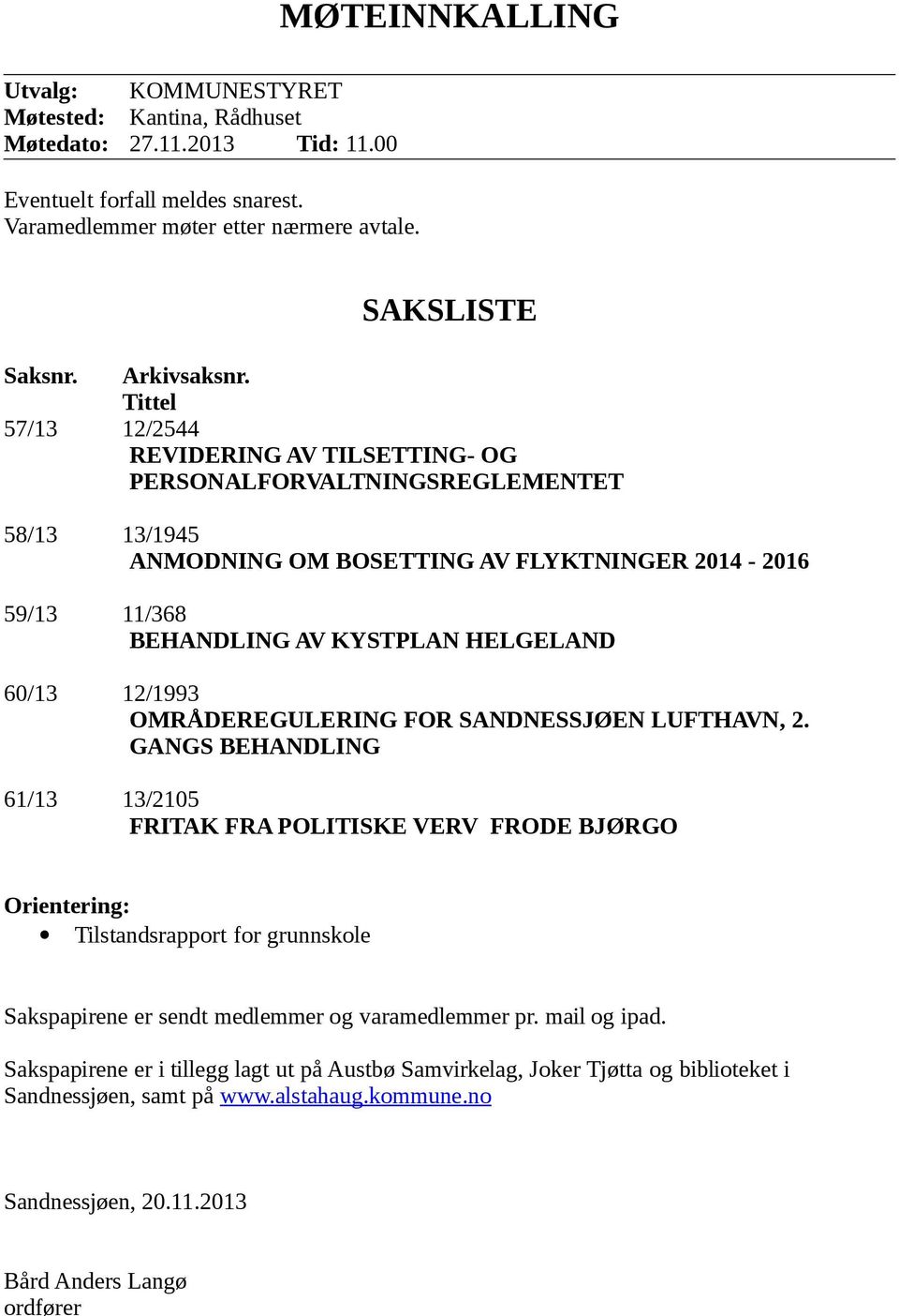 Tittel 57/13 12/2544 REVIDERING AV TILSETTING- OG PERSONALFORVALTNINGSREGLEMENTET 58/13 13/1945 ANMODNING OM BOSETTING AV FLYKTNINGER 2014-2016 59/13 11/368 BEHANDLING AV KYSTPLAN HELGELAND 60/13