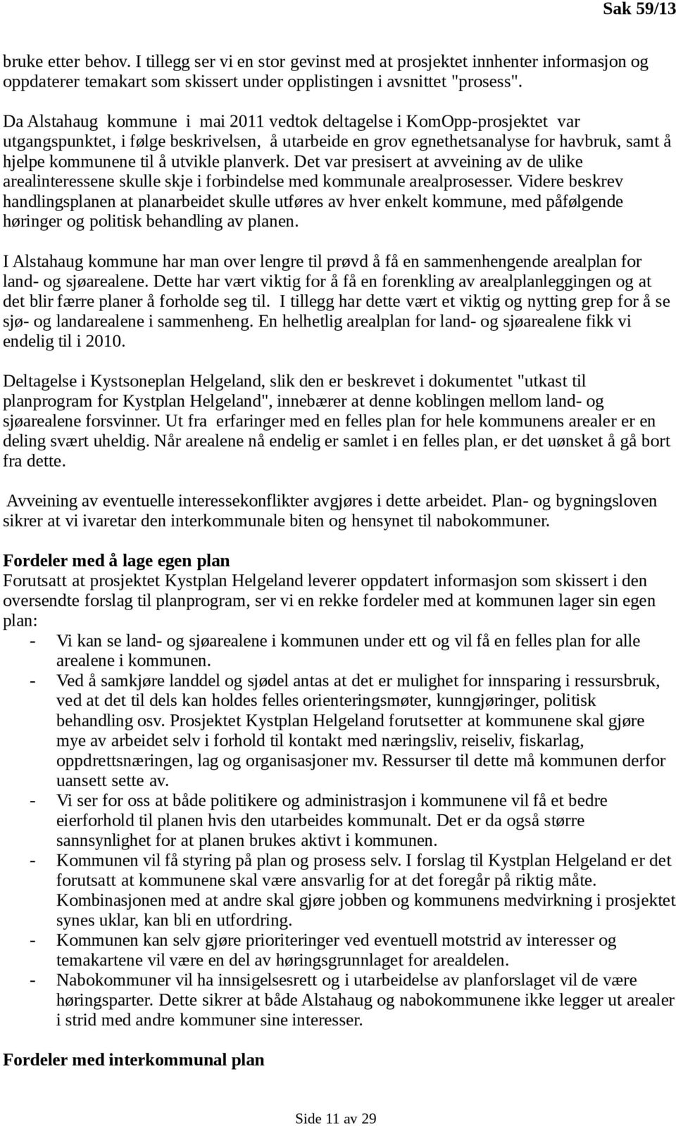 planverk. Det var presisert at avveining av de ulike arealinteressene skulle skje i forbindelse med kommunale arealprosesser.