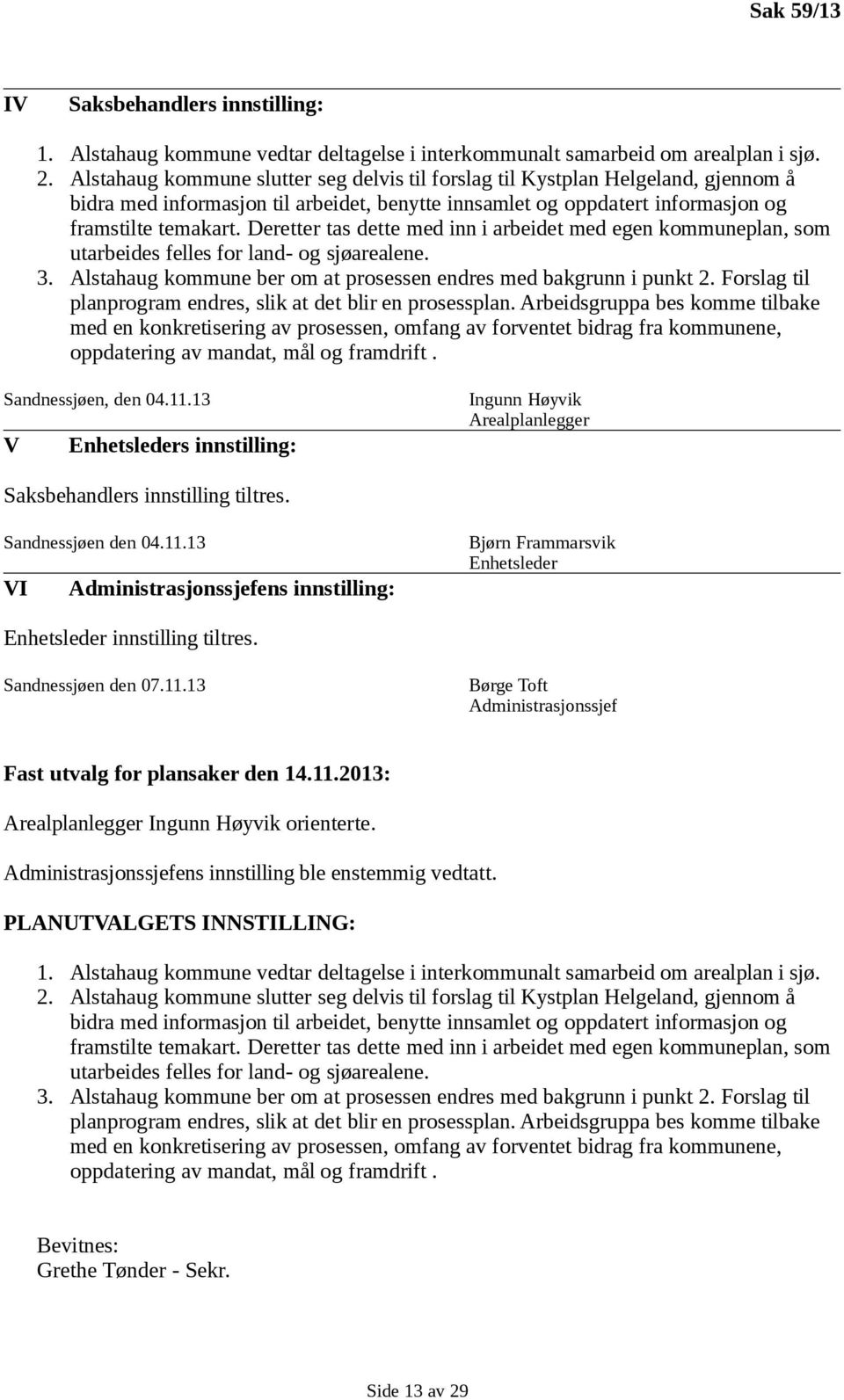 Deretter tas dette med inn i arbeidet med egen kommuneplan, som utarbeides felles for land- og sjøarealene. 3. Alstahaug kommune ber om at prosessen endres med bakgrunn i punkt 2.